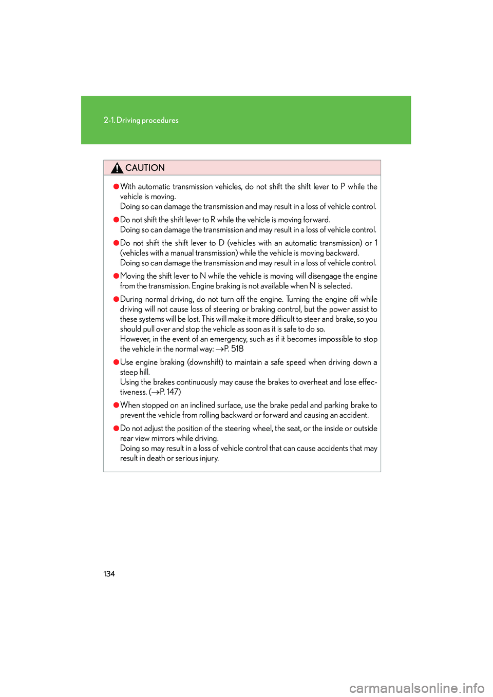 Lexus IS250 2012 Owners Manual 134
2-1. Driving procedures
IS350/250_U
CAUTION
●With automatic transmission vehicles, do not shift the shift lever to P while the
vehicle is moving.
Doing so can damage the transmission and may res Lexus IS250 2012 Owners Manual 134
2-1. Driving procedures
IS350/250_U
CAUTION
●With automatic transmission vehicles, do not shift the shift lever to P while the
vehicle is moving.
Doing so can damage the transmission and may res