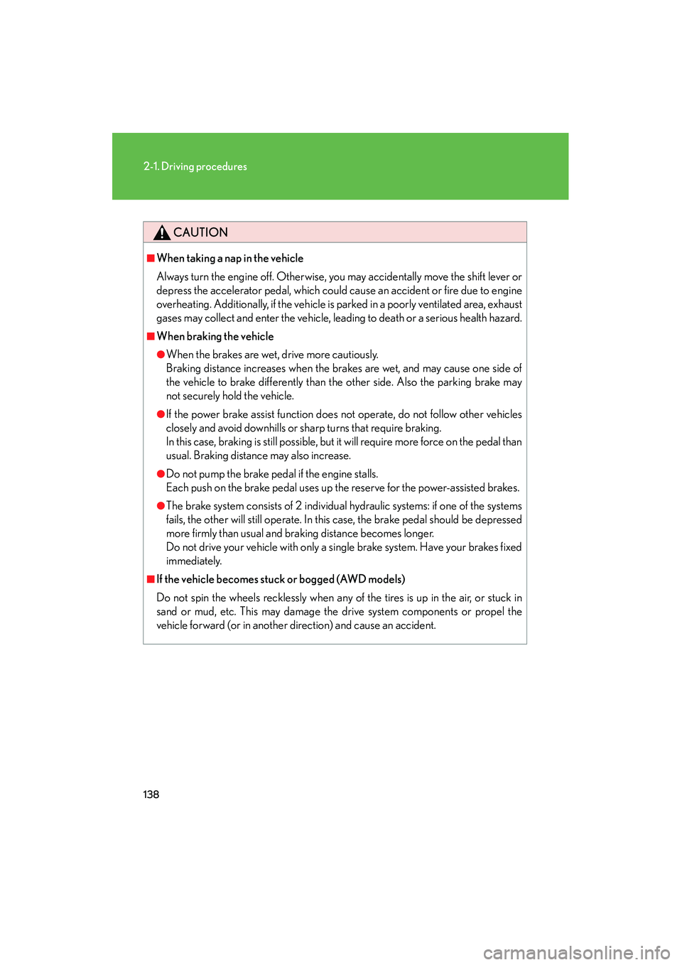 Lexus IS250 2012 Owners Manual 138
2-1. Driving procedures
IS350/250_U
CAUTION
■When taking a nap in the vehicle
Always turn the engine off. Otherwise, you may accidentally move the shift lever or
depress the accelerator pedal, w Lexus IS250 2012 Owners Manual 138
2-1. Driving procedures
IS350/250_U
CAUTION
■When taking a nap in the vehicle
Always turn the engine off. Otherwise, you may accidentally move the shift lever or
depress the accelerator pedal, w