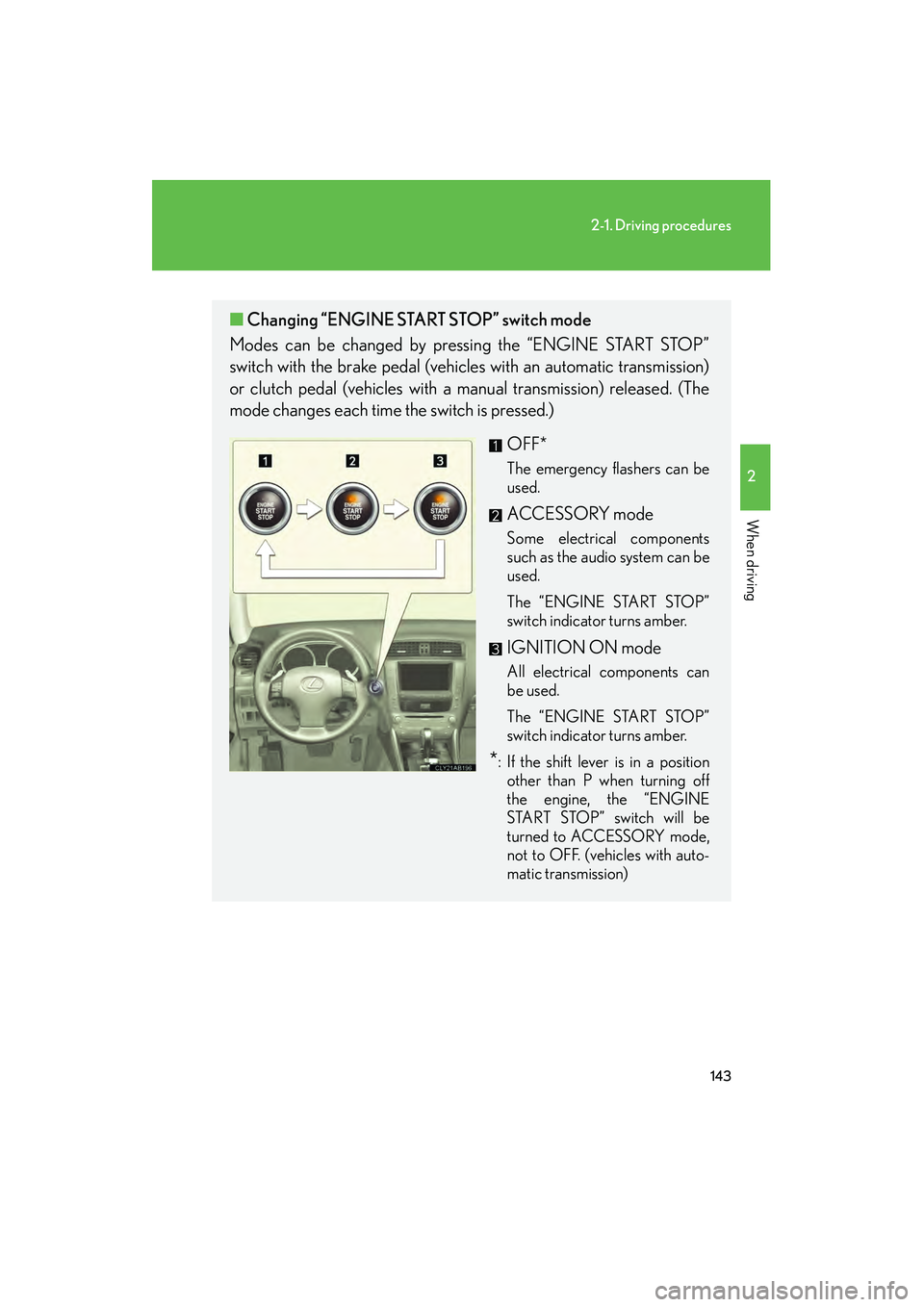Lexus IS250 2012 Owners Guide 143
2-1. Driving procedures
2
When driving
IS350/250_U
■Changing “ENGINE STAR T STOP” switch mode
Modes can be changed by pressing the “ENGINE START STOP”
switch with the brake pedal (vehicl Lexus IS250 2012 Owners Guide 143
2-1. Driving procedures
2
When driving
IS350/250_U
■Changing “ENGINE STAR T STOP” switch mode
Modes can be changed by pressing the “ENGINE START STOP”
switch with the brake pedal (vehicl