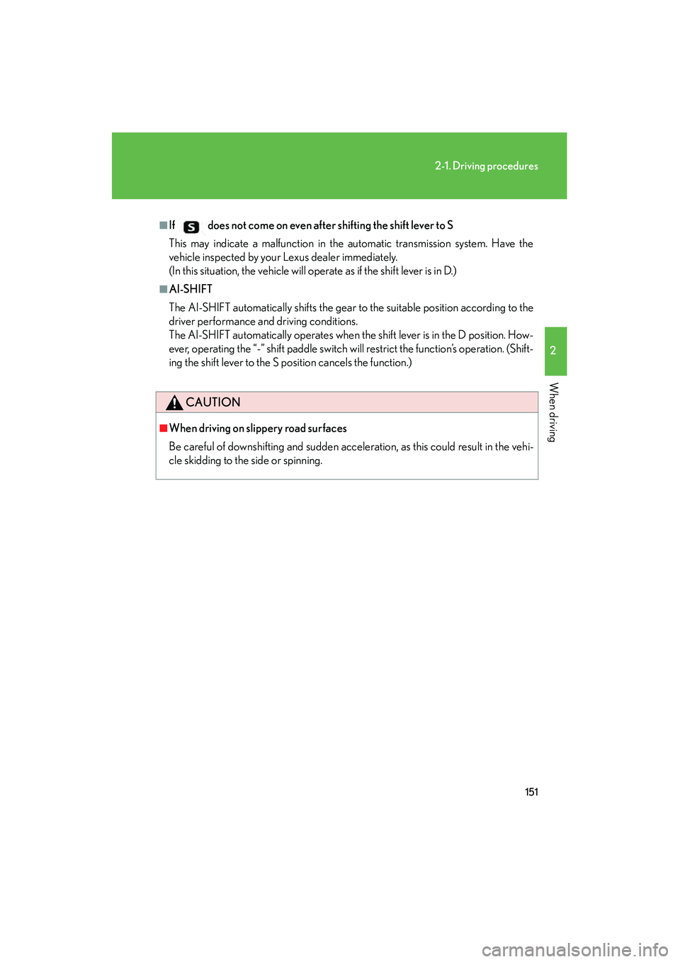 Lexus IS250 2012 Owners Guide 151
2-1. Driving procedures
2
When driving
IS350/250_U
■If does not come on even after shifting the shift lever to S
This may indicate a malfunction in the automatic transmission system. Have the
ve Lexus IS250 2012 Owners Guide 151
2-1. Driving procedures
2
When driving
IS350/250_U
■If does not come on even after shifting the shift lever to S
This may indicate a malfunction in the automatic transmission system. Have the
ve