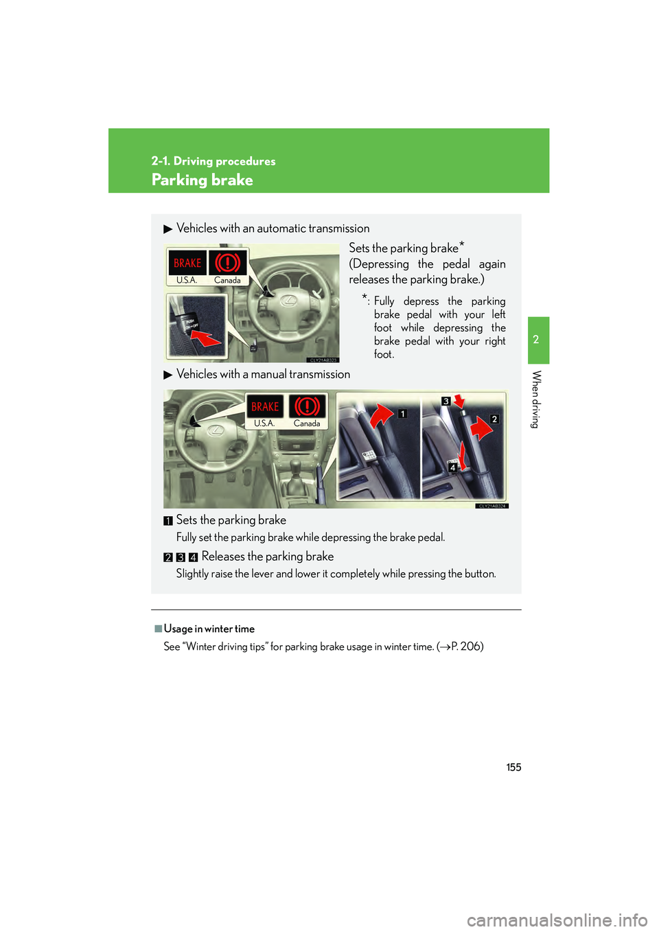 Lexus IS250 2012  Owners Manual 155
2-1. Driving procedures
2
When driving
IS350/250_U
Parking brake
■Usage in winter time
See “Winter driving tips” for parking brake usage in winter time. (→P. 206)
Vehicles with an automati