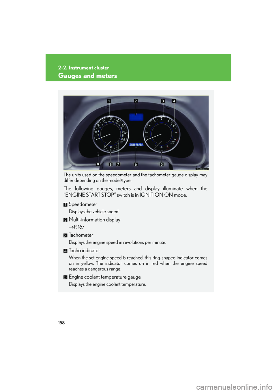 Lexus IS250 2012  Owners Manual 158
IS350/250_U
2-2. Instrument cluster
Gauges and meters
The units used on the speedometer and the tachometer gauge display may
differ depending on the model/type.
 
The following gauges, meters and 