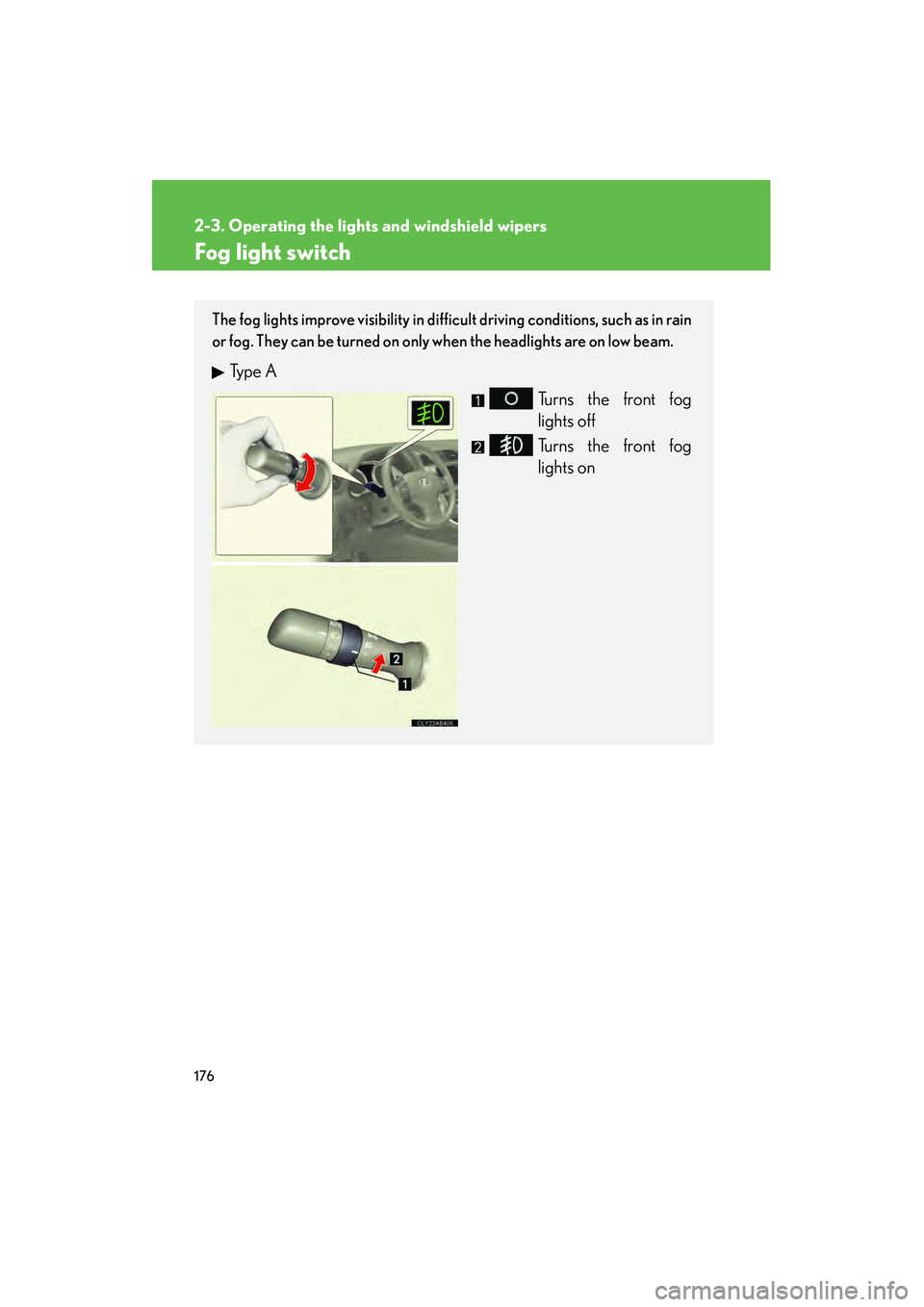 Lexus IS250 2012  Owners Manual 176
2-3. Operating the lights and windshield wipers
IS350/250_U
Fog light switch
The fog lights improve visibility in difficult driving conditions, such as in rain
or fog. They can be turned on only w