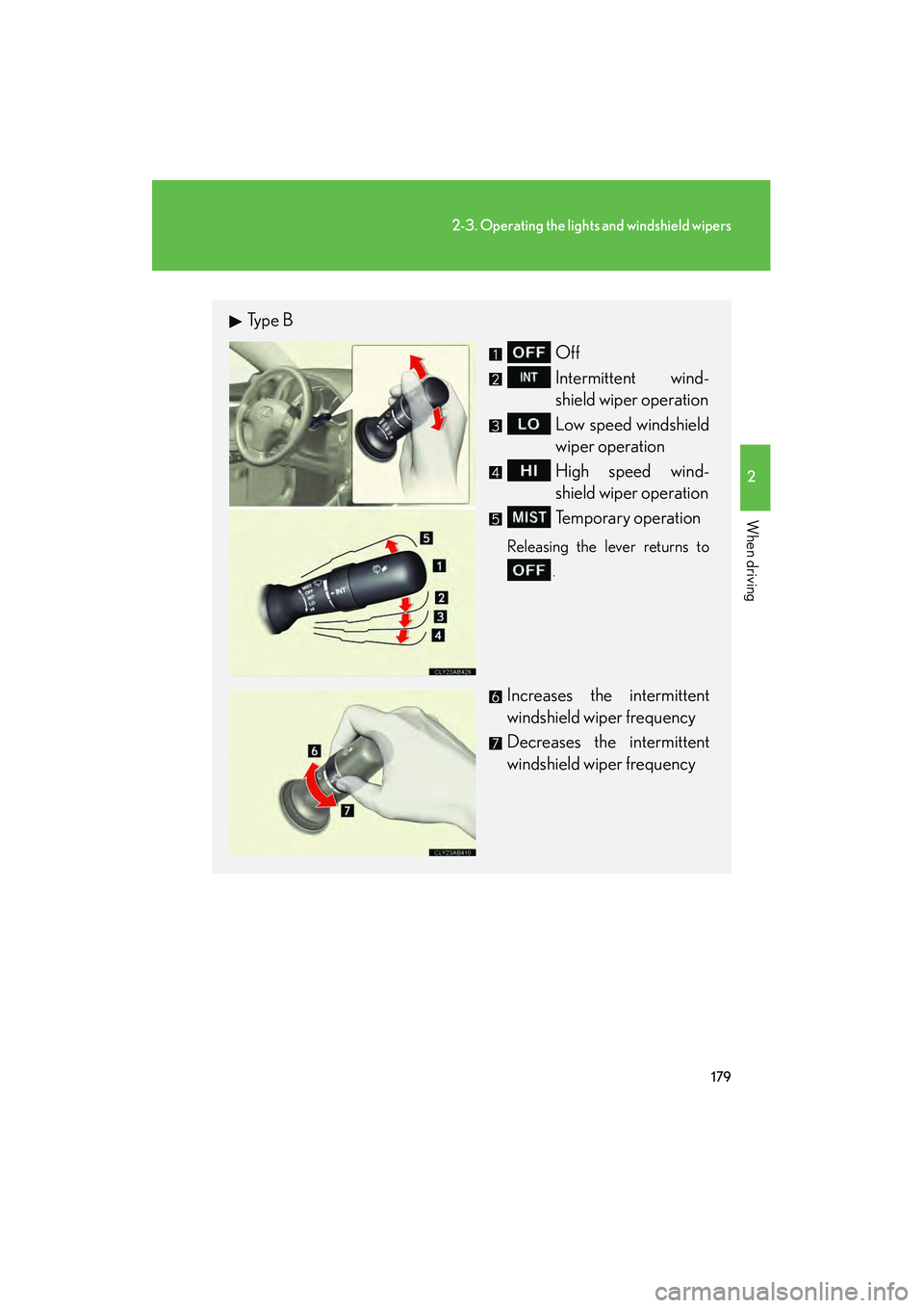 Lexus IS250 2012  Owners Manual 179
2-3. Operating the lights and windshield wipers
2
When driving
IS350/250_U
Ty p e  BOff
Intermittent wind-
shield wiper operation
Low speed windshield
wiper operation
High speed wind-
shield wiper