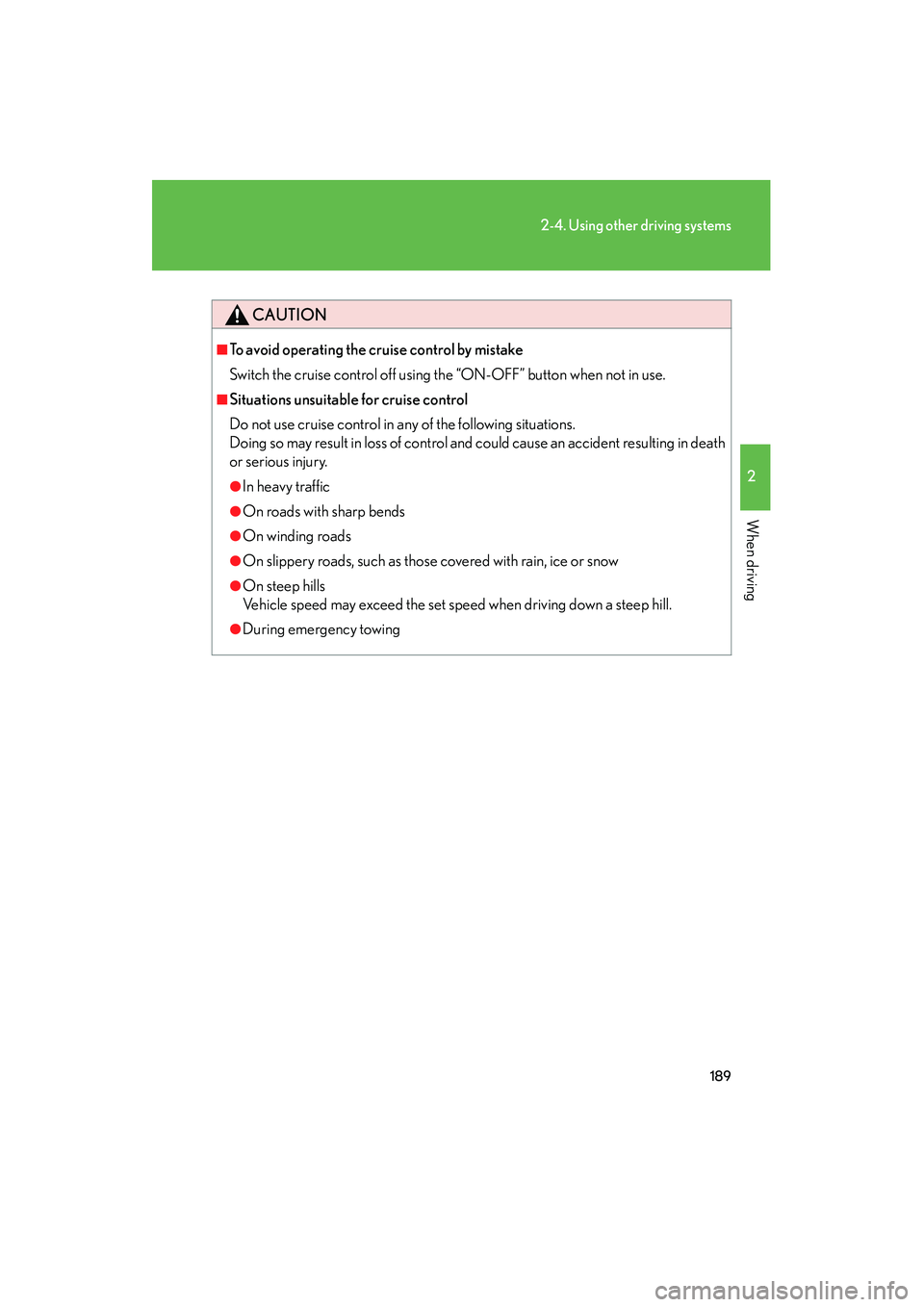 Lexus IS250 2012 Owners Manual 189
2-4. Using other driving systems
2
When driving
IS350/250_U
CAUTION
■To avoid operating the cruise control by mistake
Switch the cruise control off using the “ON-OFF” button when not in use. Lexus IS250 2012 Owners Manual 189
2-4. Using other driving systems
2
When driving
IS350/250_U
CAUTION
■To avoid operating the cruise control by mistake
Switch the cruise control off using the “ON-OFF” button when not in use.
