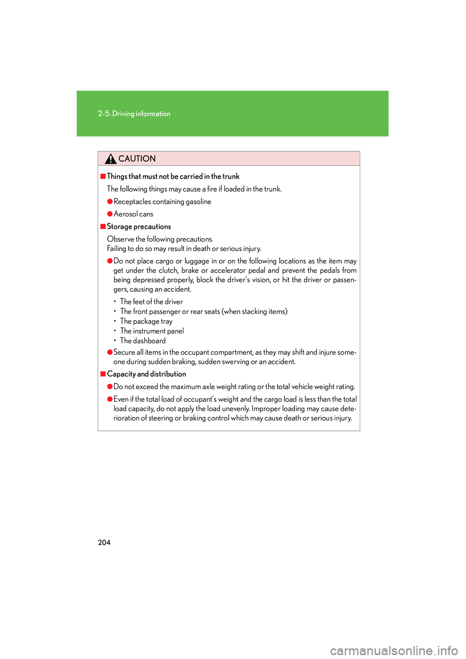 Lexus IS250 2012 Owners Guide 204
2-5. Driving information
IS350/250_U
CAUTION
■Things that must not be carried in the trunk
The following things may cause a fire if loaded in the trunk.
●Receptacles containing gasoline
●Aer Lexus IS250 2012 Owners Guide 204
2-5. Driving information
IS350/250_U
CAUTION
■Things that must not be carried in the trunk
The following things may cause a fire if loaded in the trunk.
●Receptacles containing gasoline
●Aer