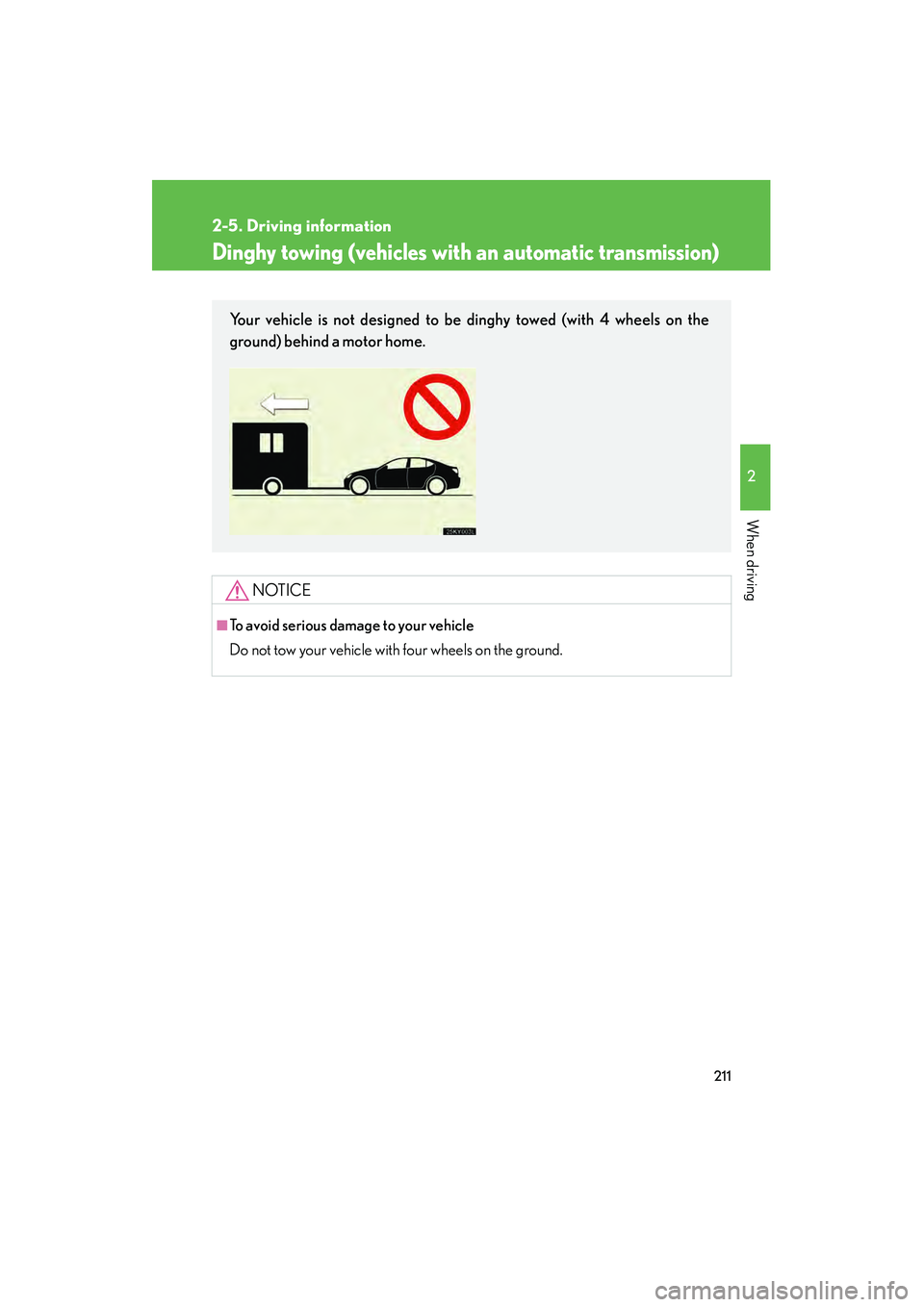Lexus IS250 2012 Owners Manual 211
2-5. Driving information
2
When driving
IS350/250_U
Dinghy towing (vehicles with an automatic transmission)
NOTICE
■To avoid serious damage to your vehicle
Do not tow your vehicle with four whee Lexus IS250 2012 Owners Manual 211
2-5. Driving information
2
When driving
IS350/250_U
Dinghy towing (vehicles with an automatic transmission)
NOTICE
■To avoid serious damage to your vehicle
Do not tow your vehicle with four whee
