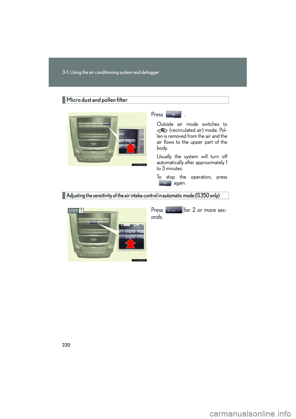 Lexus IS250 2012 Owners Manual 220
3-1. Using the air conditioning system and defogger
IS350/250_U
Micro dust and pollen filterPress .
Outside air mode switches to (recirculated air) mode. Pol-
len is removed from the air and the
a Lexus IS250 2012 Owners Manual 220
3-1. Using the air conditioning system and defogger
IS350/250_U
Micro dust and pollen filterPress .
Outside air mode switches to (recirculated air) mode. Pol-
len is removed from the air and the
a