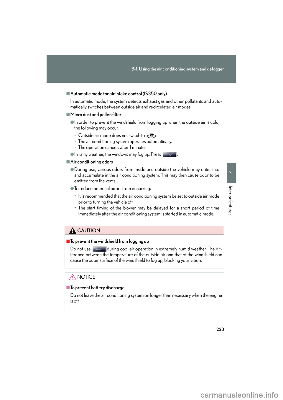 Lexus IS250 2012 Owners Manual 223
3-1. Using the air conditioning system and defogger
3
Interior features
IS350/250_U
■Automatic mode for air intake control (IS350 only)
In automatic mode, the system detects exhaust gas and othe Lexus IS250 2012 Owners Manual 223
3-1. Using the air conditioning system and defogger
3
Interior features
IS350/250_U
■Automatic mode for air intake control (IS350 only)
In automatic mode, the system detects exhaust gas and othe