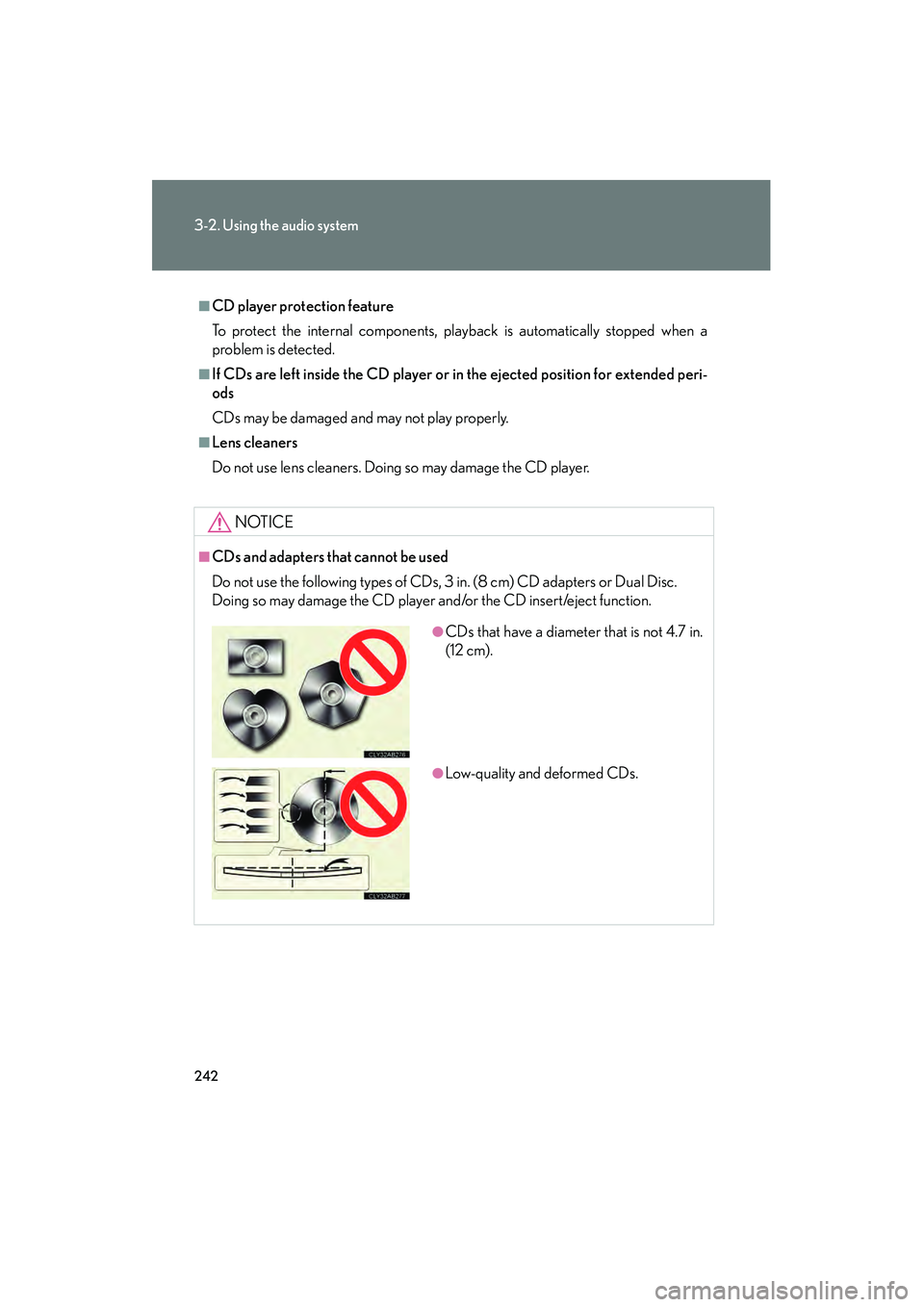 Lexus IS250 2012 Owners Manual 242
3-2. Using the audio system
IS350/250_U
■CD player protection feature
To protect the internal components, playback is automatically stopped when a
problem is detected.
■If CDs are left inside Lexus IS250 2012 Owners Manual 242
3-2. Using the audio system
IS350/250_U
■CD player protection feature
To protect the internal components, playback is automatically stopped when a
problem is detected.
■If CDs are left inside