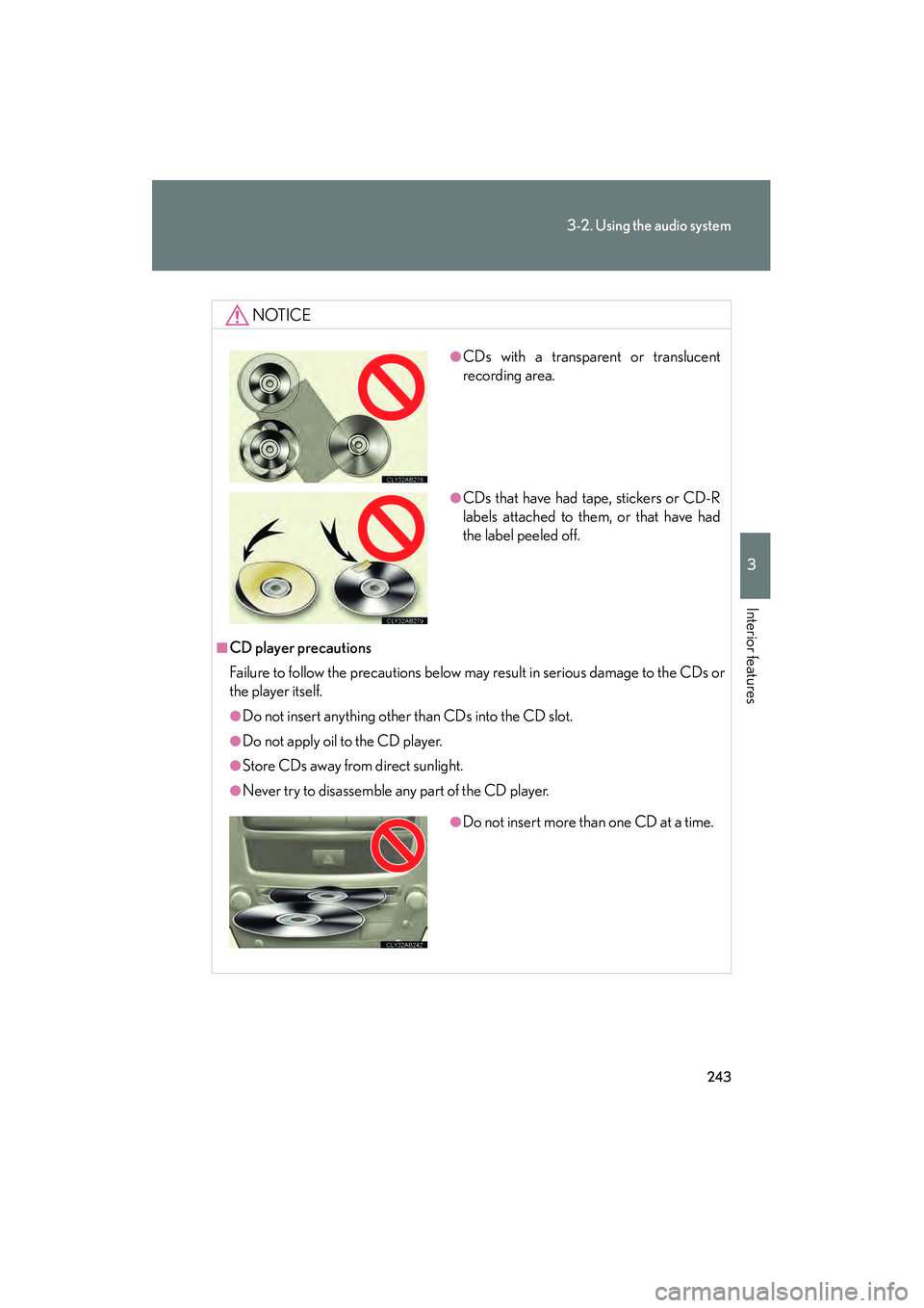 Lexus IS250 2012 Owners Manual 243
3-2. Using the audio system
3
Interior features
IS350/250_U
NOTICE
■CD player precautions
Failure to follow the precautions below may result in serious damage to the CDs or
the player itself.
Lexus IS250 2012 Owners Manual 243
3-2. Using the audio system
3
Interior features
IS350/250_U
NOTICE
■CD player precautions
Failure to follow the precautions below may result in serious damage to the CDs or
the player itself.
