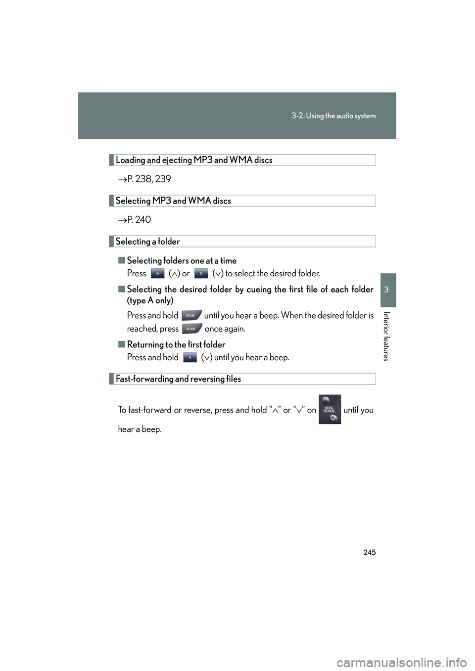Lexus IS250 2012 Owners Manual 245
3-2. Using the audio system
3
Interior features
IS350/250_U
Loading and ejecting MP3 and WMA discs→ P. 238, 239
Selecting MP3 and WMA discs
→ P. 2 4 0
Selecting a folder
■ Selecting folders Lexus IS250 2012 Owners Manual 245
3-2. Using the audio system
3
Interior features
IS350/250_U
Loading and ejecting MP3 and WMA discs→ P. 238, 239
Selecting MP3 and WMA discs
→ P. 2 4 0
Selecting a folder
■ Selecting folders