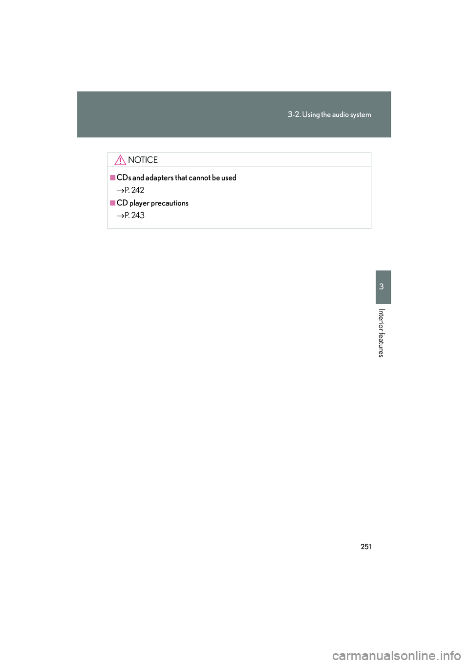 Lexus IS250 2012 Owners Manual 251
3-2. Using the audio system
3
Interior features
IS350/250_U
NOTICE
■CDs and adapters that cannot be used
→P. 2 4 2
■CD player precautions
→P. 2 4 3 Lexus IS250 2012 Owners Manual 251
3-2. Using the audio system
3
Interior features
IS350/250_U
NOTICE
■CDs and adapters that cannot be used
→P. 2 4 2
■CD player precautions
→P. 2 4 3