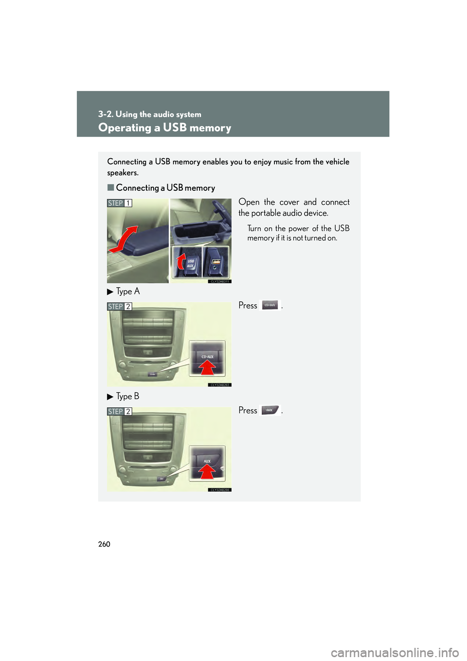 Lexus IS250 2012 Owners Manual 260
3-2. Using the audio system
IS350/250_U
Operating a USB memory
Connecting a USB memory enables you to enjoy music from the vehicle
speakers.
■Connecting a USB memory
Open the cover and connect
t Lexus IS250 2012 Owners Manual 260
3-2. Using the audio system
IS350/250_U
Operating a USB memory
Connecting a USB memory enables you to enjoy music from the vehicle
speakers.
■Connecting a USB memory
Open the cover and connect
t