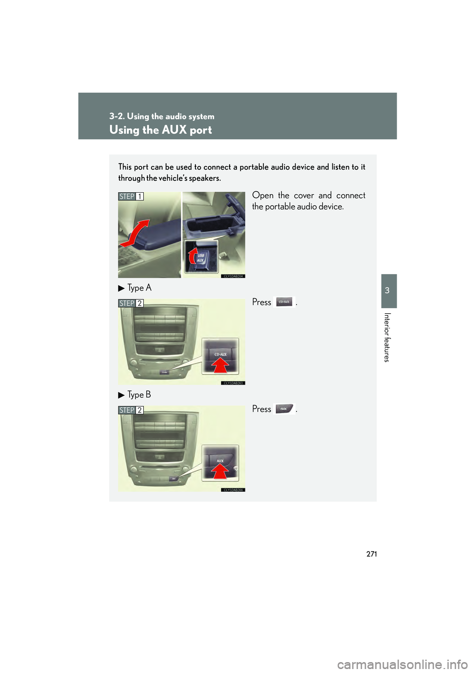 Lexus IS250 2012 Owners Manual 271
3-2. Using the audio system
3
Interior features
IS350/250_U
Using the AUX port
This port can be used to connect a portable audio device and listen to it
through the vehicle’s speakers.
Open the Lexus IS250 2012 Owners Manual 271
3-2. Using the audio system
3
Interior features
IS350/250_U
Using the AUX port
This port can be used to connect a portable audio device and listen to it
through the vehicle’s speakers.
Open the