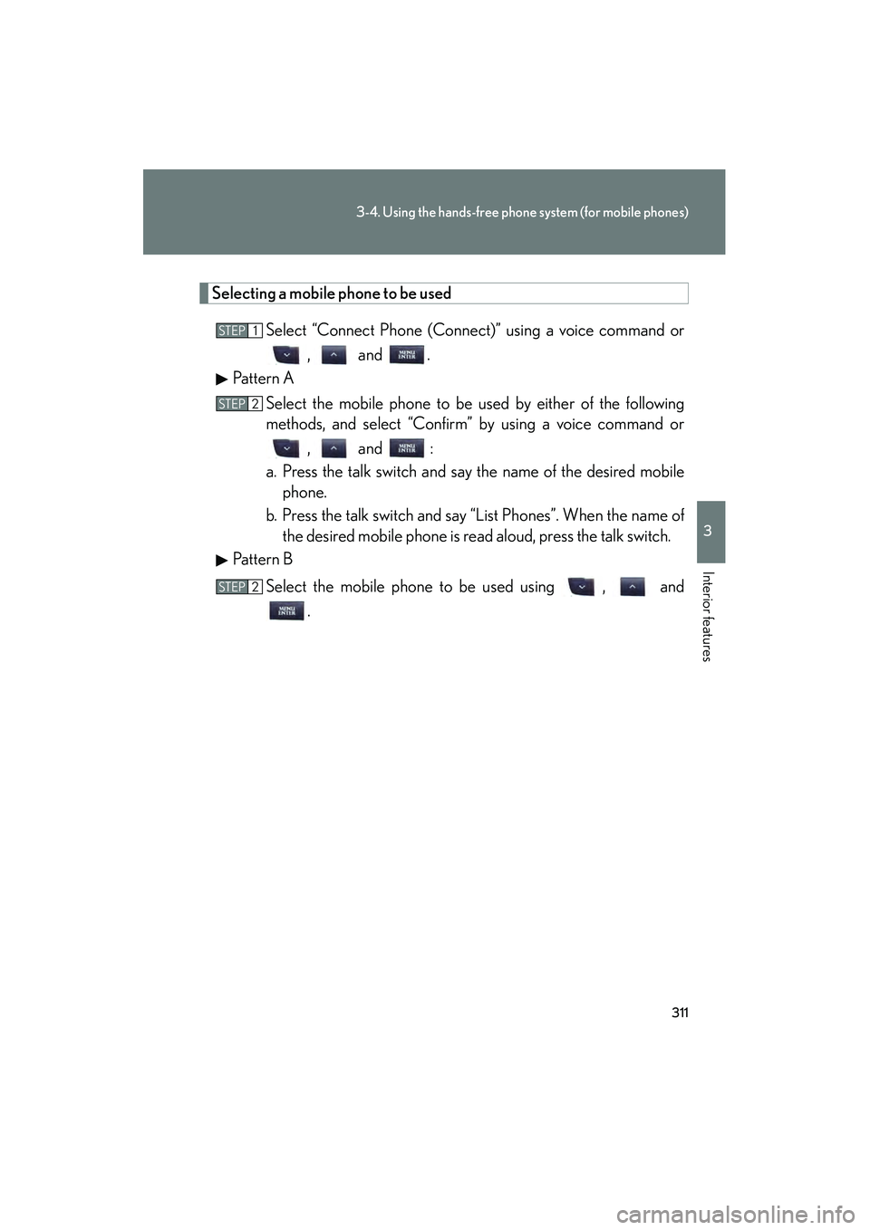 Lexus IS250 2012 Owners Manual 311
3-4. Using the hands-free phone system (for mobile phones)
3
Interior features
IS350/250_U
Selecting a mobile phone to be usedSelect “Connect Phone (Connect)” using a voice command or, and .
Lexus IS250 2012 Owners Manual 311
3-4. Using the hands-free phone system (for mobile phones)
3
Interior features
IS350/250_U
Selecting a mobile phone to be usedSelect “Connect Phone (Connect)” using a voice command or, and .