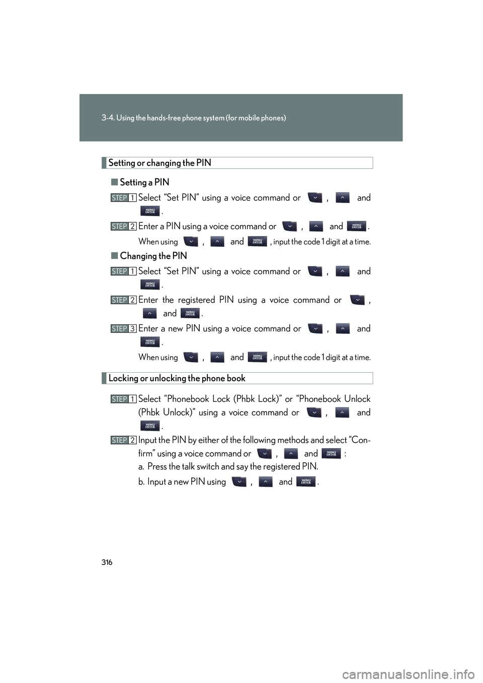 Lexus IS250 2012 Owners Manual 316
3-4. Using the hands-free phone system (for mobile phones)
IS350/250_U
Setting or changing the PIN■ Setting a PIN
Select “Set PIN” using a voice command or , and .
Enter a PIN using a voi Lexus IS250 2012 Owners Manual 316
3-4. Using the hands-free phone system (for mobile phones)
IS350/250_U
Setting or changing the PIN■ Setting a PIN
Select “Set PIN” using a voice command or , and .
Enter a PIN using a voi