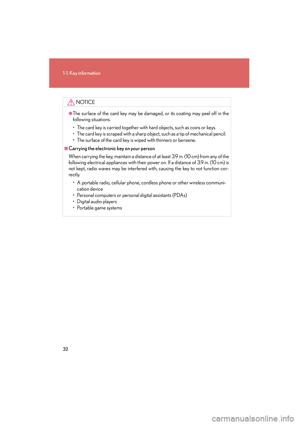 Lexus IS250 2012 Owners Guide 32
1-1. Key information
IS350/250_U
NOTICE
●The surface of the card key may be damaged, or its coating may peel off in the
following situations.
• The card key is carried together with hard object Lexus IS250 2012 Owners Guide 32
1-1. Key information
IS350/250_U
NOTICE
●The surface of the card key may be damaged, or its coating may peel off in the
following situations.
• The card key is carried together with hard object