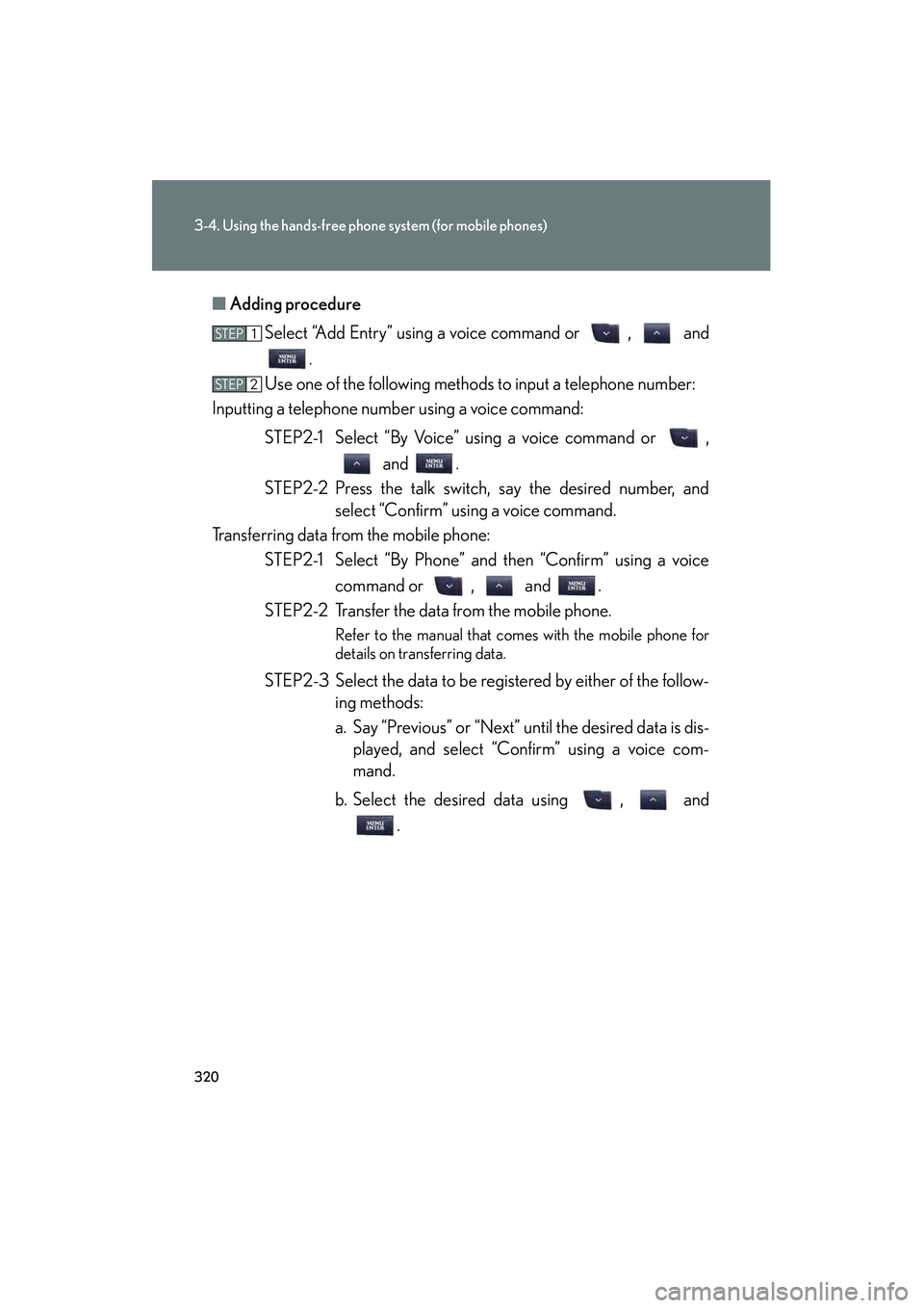 Lexus IS250 2012 Owners Manual 320
3-4. Using the hands-free phone system (for mobile phones)
IS350/250_U■
Adding procedure
Select “Add Entry” using a voice command or , and .
Use one of the following methods to input a te Lexus IS250 2012 Owners Manual 320
3-4. Using the hands-free phone system (for mobile phones)
IS350/250_U■
Adding procedure
Select “Add Entry” using a voice command or , and .
Use one of the following methods to input a te