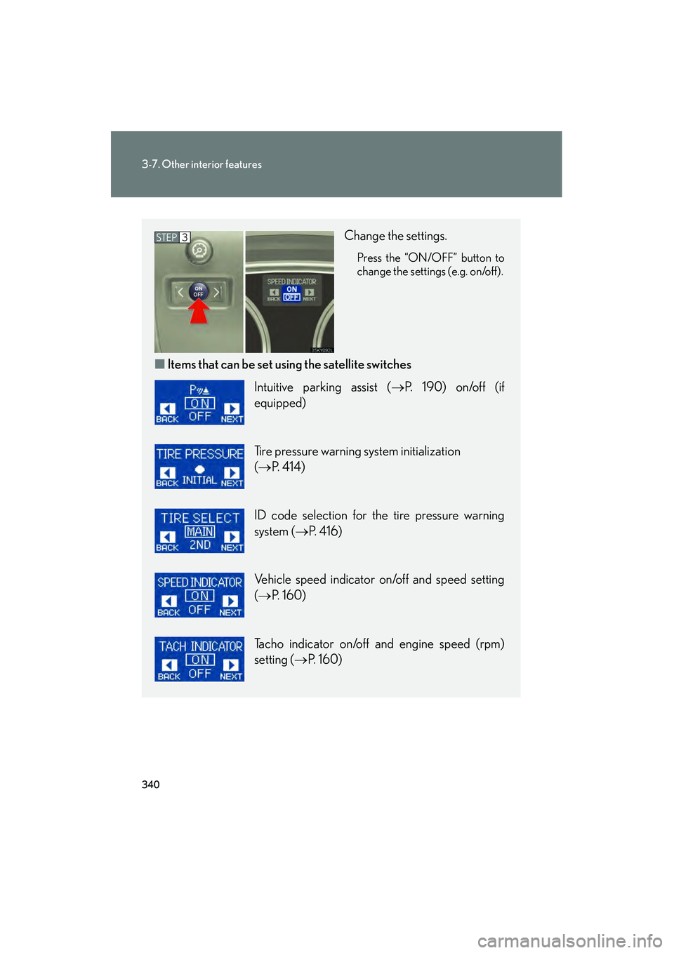 Lexus IS250 2012  Owners Manual 340
3-7. Other interior features
IS350/250_U
Change the settings.
Press the “ON/OFF” button to
change the settings (e.g. on/off).
■Items that can be set us ing the satellite switches
STEP3
Intui