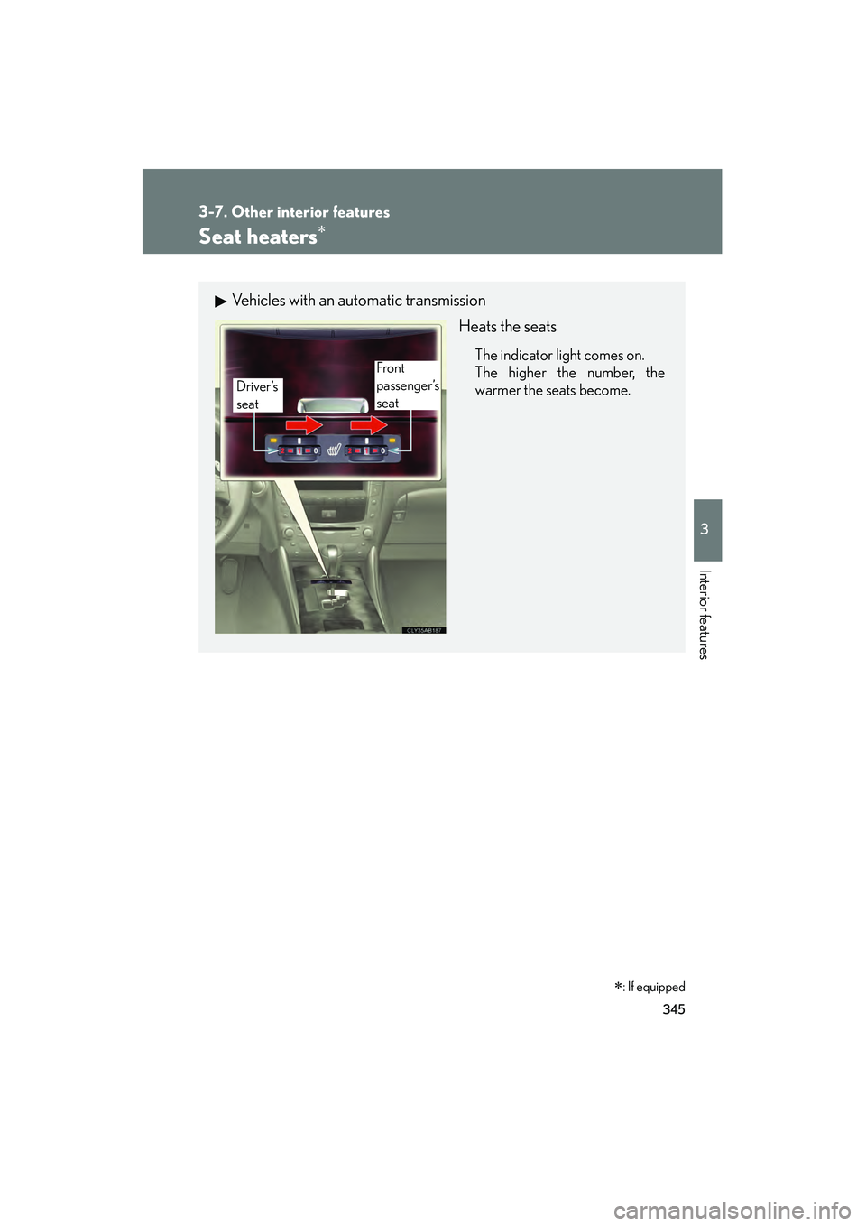 Lexus IS250 2012  Owners Manual 345
3-7. Other interior features
3
Interior features
IS350/250_U
Seat heaters∗
∗: If equipped
Vehicles with an automatic transmissionHeats the seats
The indicator light comes on.
The higher the nu