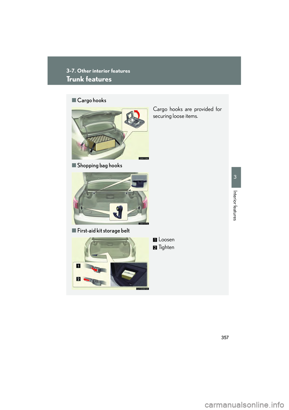 Lexus IS250 2012  Owners Manual 357
3-7. Other interior features
3
Interior features
IS350/250_U
Trunk features
■Cargo hooks
Cargo hooks are provided for
securing loose items.
■ Shopping bag hooks
■ First-aid kit storage belt
