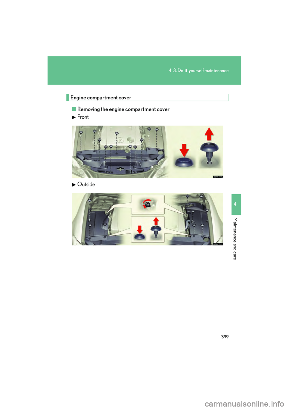 Lexus IS250 2012  Owners Manual 399
4-3. Do-it-yourself maintenance
4
Maintenance and care
IS350/250_U
Engine compartment cover■ Removing the engine compartment cover
Front
Outside 