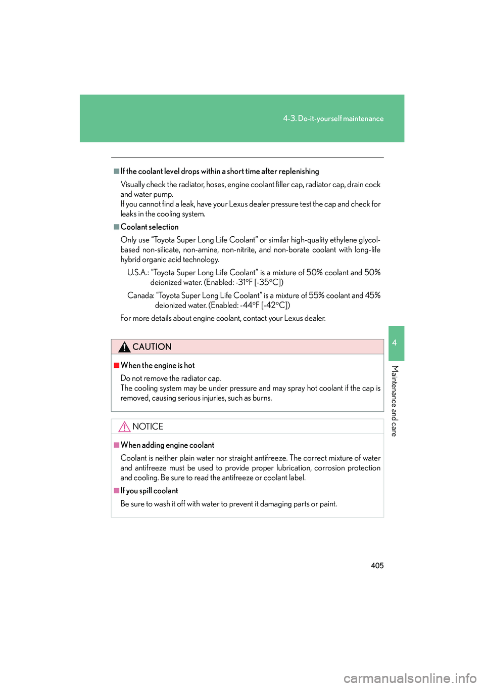 Lexus IS250 2012  Owners Manual 405
4-3. Do-it-yourself maintenance
4
Maintenance and care
IS350/250_U
■If the coolant level drops within a short time after replenishing
Visually check the radiator, hoses, engine coolant filler ca