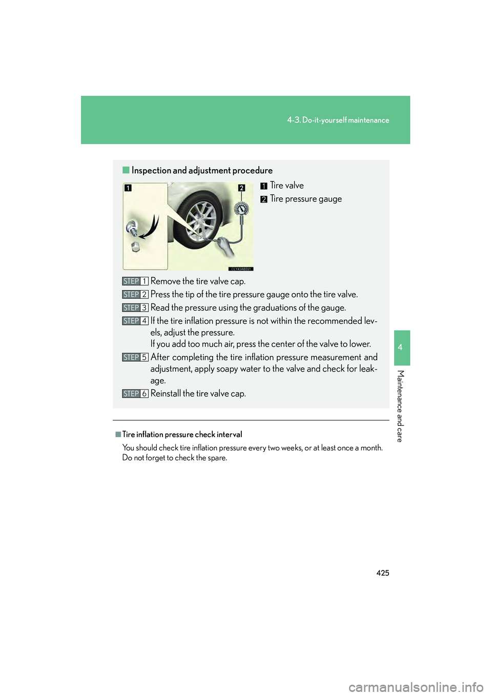 Lexus IS250 2012 Owners Manual 425
4-3. Do-it-yourself maintenance
4
Maintenance and care
IS350/250_U
■Tire inflation pressure check interval
You should check tire inflation pressure every two weeks, or at least once a month.
Do Lexus IS250 2012 Owners Manual 425
4-3. Do-it-yourself maintenance
4
Maintenance and care
IS350/250_U
■Tire inflation pressure check interval
You should check tire inflation pressure every two weeks, or at least once a month.
Do