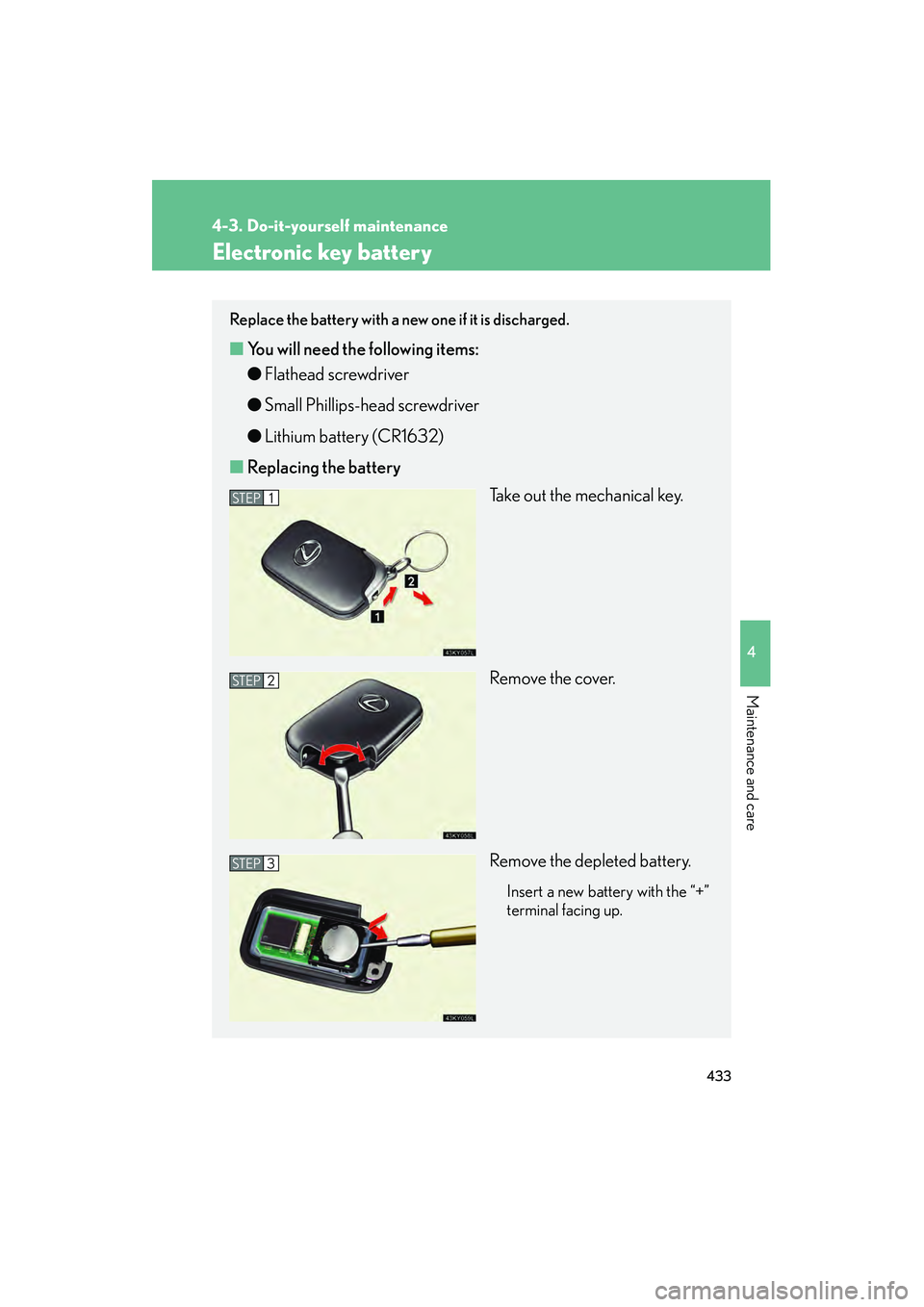Lexus IS250 2012  Owners Manual 433
4-3. Do-it-yourself maintenance
4
Maintenance and care
IS350/250_U
Electronic key battery
Replace the battery with a new one if it is discharged.
■You will need th e following items:
● Flathea