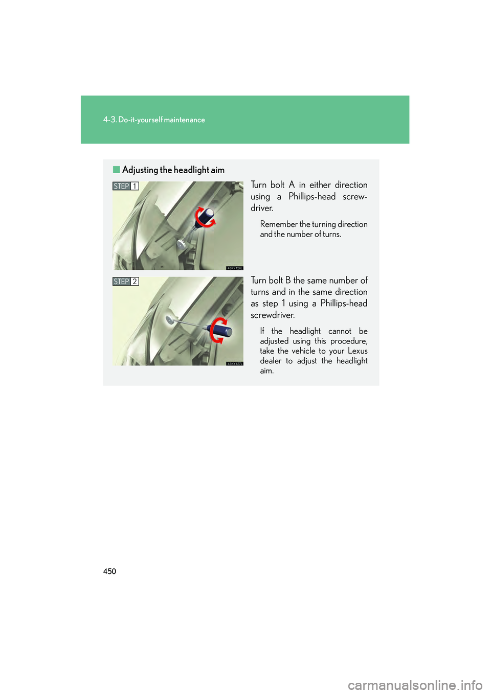 Lexus IS250 2012  Owners Manual 450
4-3. Do-it-yourself maintenance
IS350/250_U
■Adjusting the headlight aim
Turn bolt A in either direction
using a Phillips-head screw-
driver.
Remember the turning direction
and the number of tur