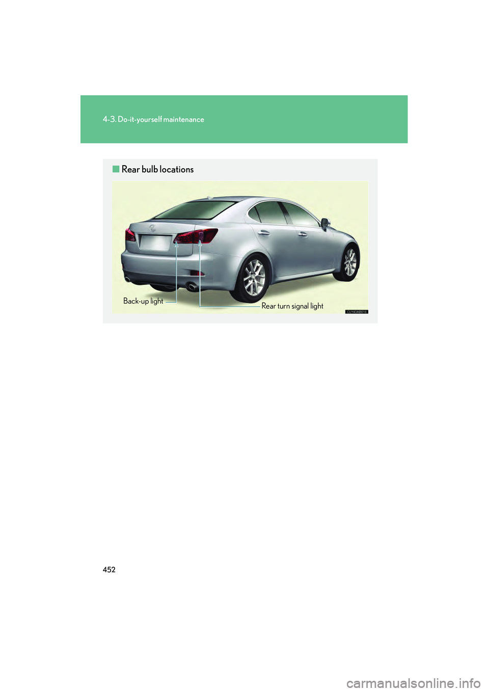 Lexus IS250 2012  Owners Manual 452
4-3. Do-it-yourself maintenance
IS350/250_U
■Rear bulb locations
Rear turn signal light
Back-up light 