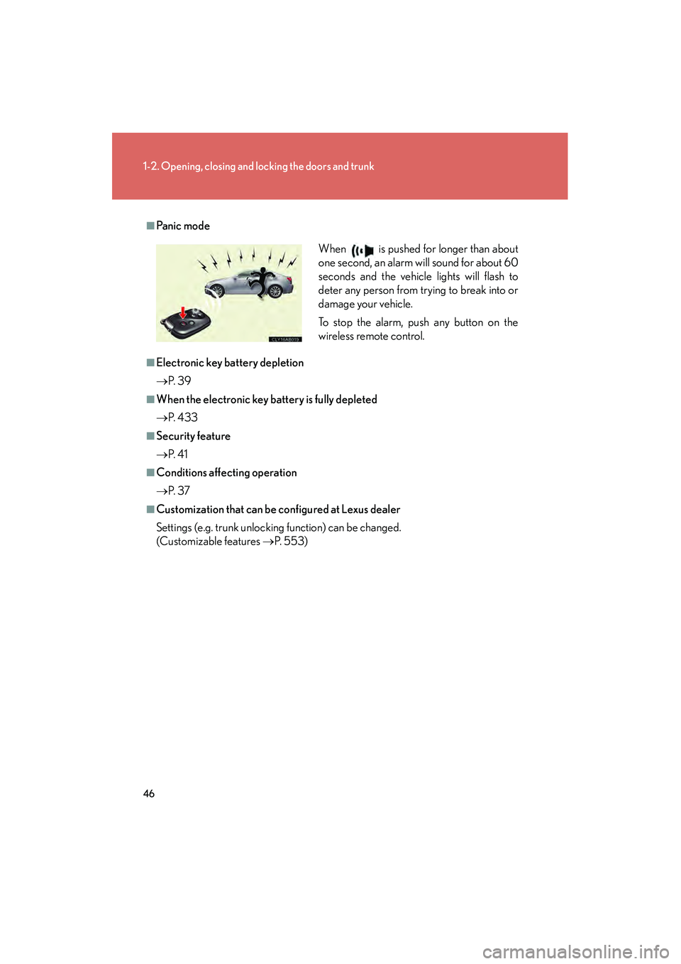 Lexus IS250 2012 Service Manual 46
1-2. Opening, closing and locking the doors and trunk
IS350/250_U
■Pa n ic m o d e
■Electronic key battery depletion
→P. 3 9
■When the electronic key battery is fully depleted
→P. 4 3 Lexus IS250 2012 Service Manual 46
1-2. Opening, closing and locking the doors and trunk
IS350/250_U
■Pa n ic m o d e
■Electronic key battery depletion
→P. 3 9
■When the electronic key battery is fully depleted
→P. 4 3