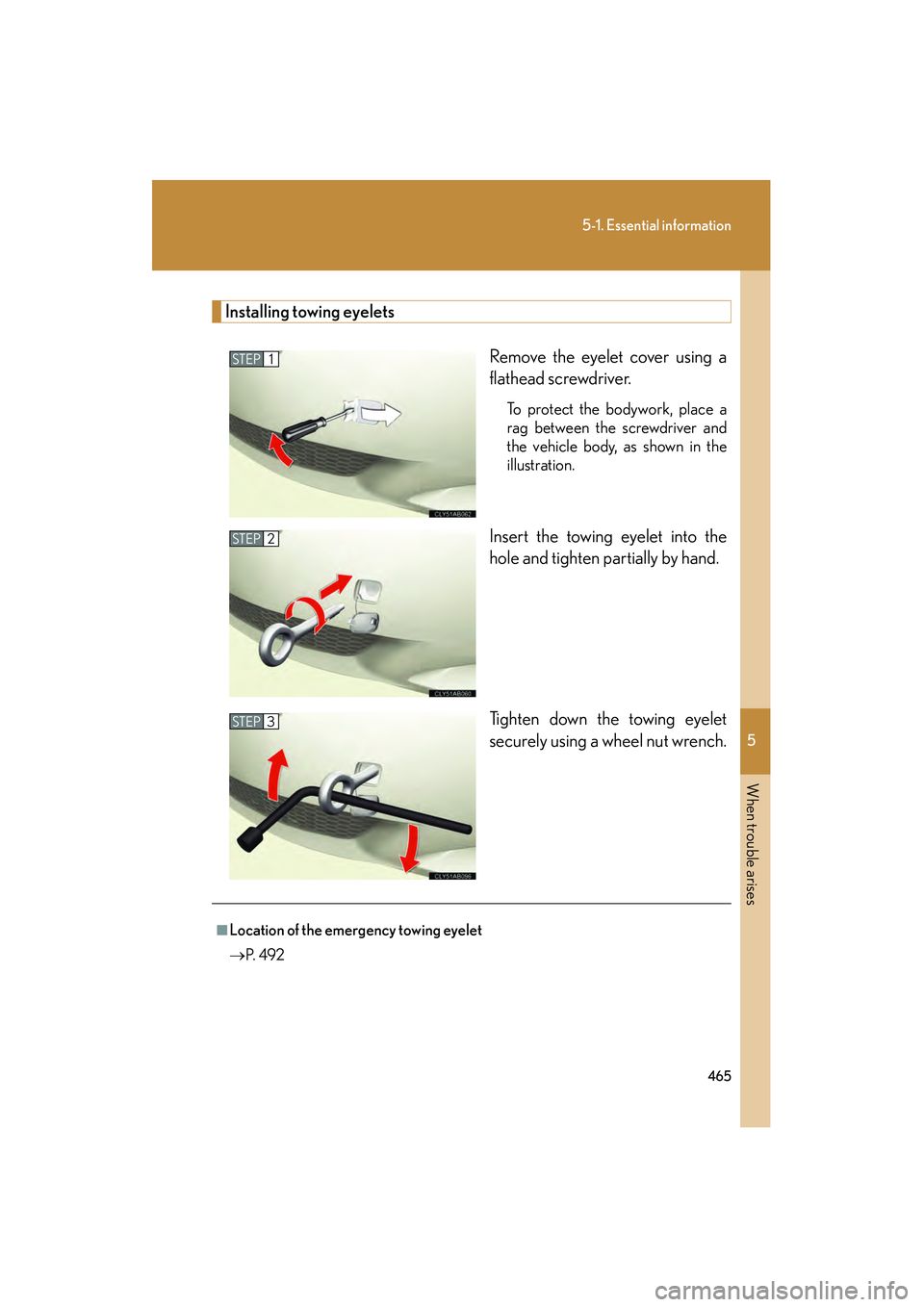 Lexus IS250 2012  Owners Manual 5
When trouble arises
465
5-1. Essential information
IS350/250_U
Installing towing eyeletsRemove the eyelet cover using a
flathead screwdriver. 
To protect the bodywork, place a
rag between the screwd