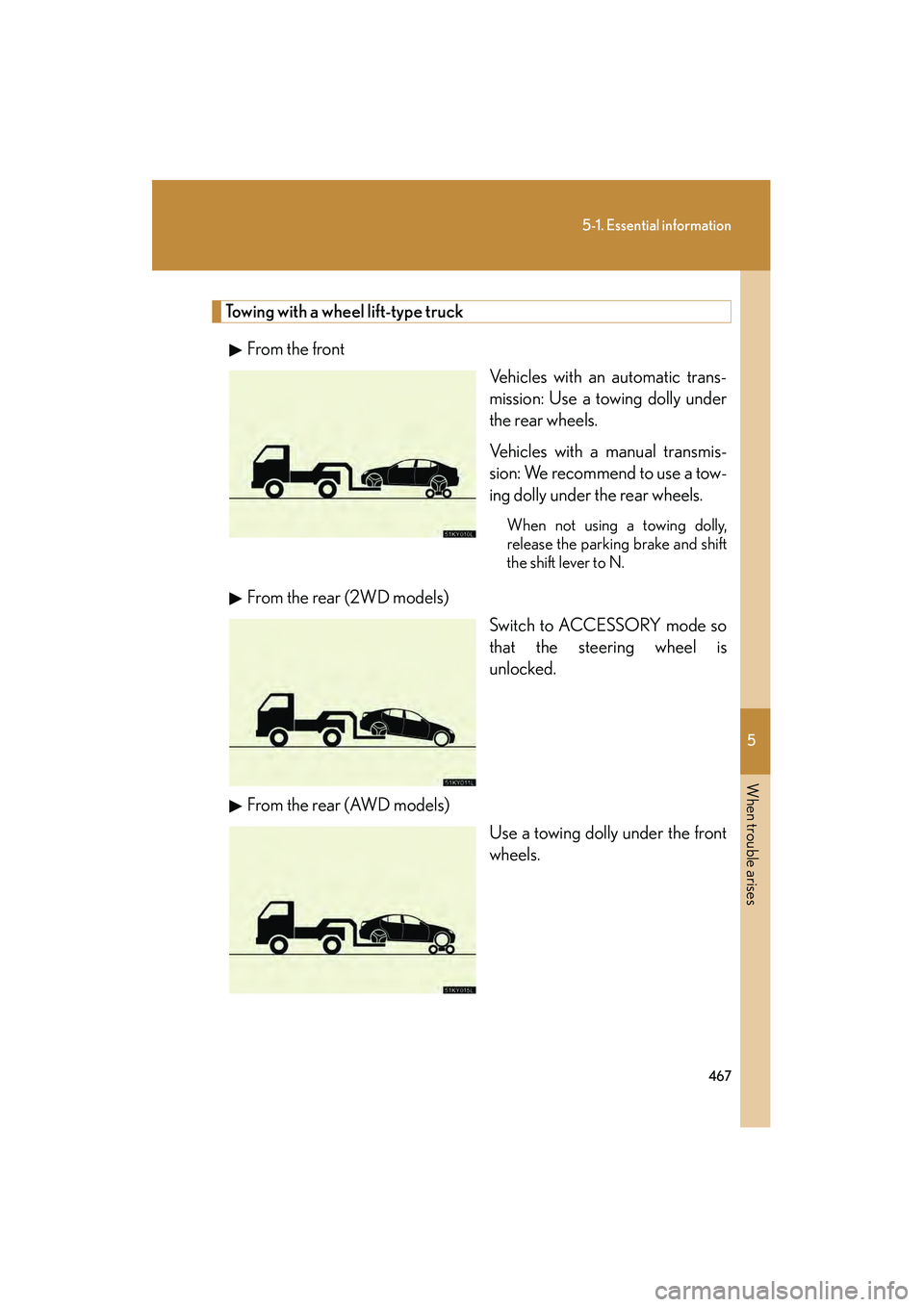 Lexus IS250 2012  Owners Manual 5
When trouble arises
467
5-1. Essential information
IS350/250_U
Towing with a wheel lift-type truckFrom the front Vehicles with an automatic trans-
mission: Use a towing dolly under
the rear wheels.

