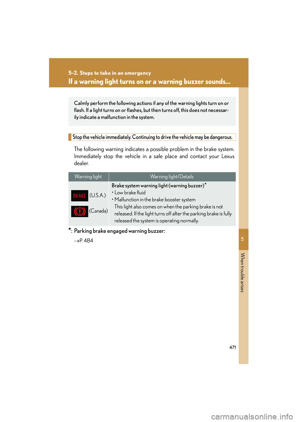Lexus IS250 2012 Owners Manual 5
When trouble arises
471
IS350/250_U
5-2. Steps to take in an emergency
If a warning light turns on or a warning buzzer sounds...
Stop the vehicle immediately. Continuing to drive the vehicle may be Lexus IS250 2012 Owners Manual 5
When trouble arises
471
IS350/250_U
5-2. Steps to take in an emergency
If a warning light turns on or a warning buzzer sounds...
Stop the vehicle immediately. Continuing to drive the vehicle may be