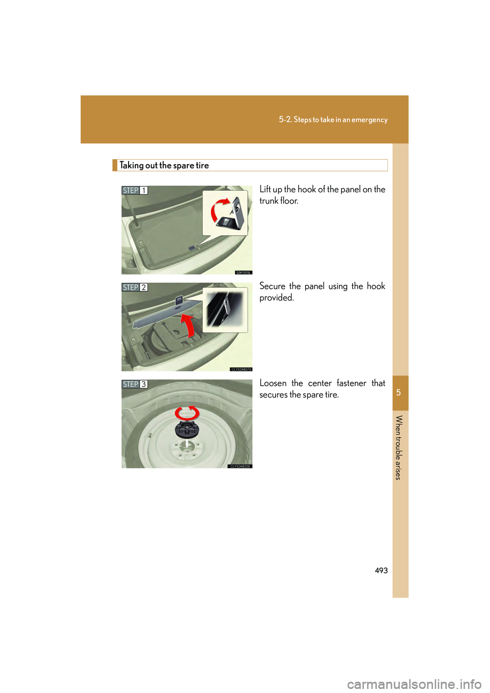 Lexus IS250 2012 Owners Manual 5
When trouble arises
493
5-2. Steps to take in an emergency
IS350/250_U
Taking out the spare tireLift up the hook of the panel on the
trunk floor.
Secure the panel using the hook
provided.
Loosen the Lexus IS250 2012 Owners Manual 5
When trouble arises
493
5-2. Steps to take in an emergency
IS350/250_U
Taking out the spare tireLift up the hook of the panel on the
trunk floor.
Secure the panel using the hook
provided.
Loosen the