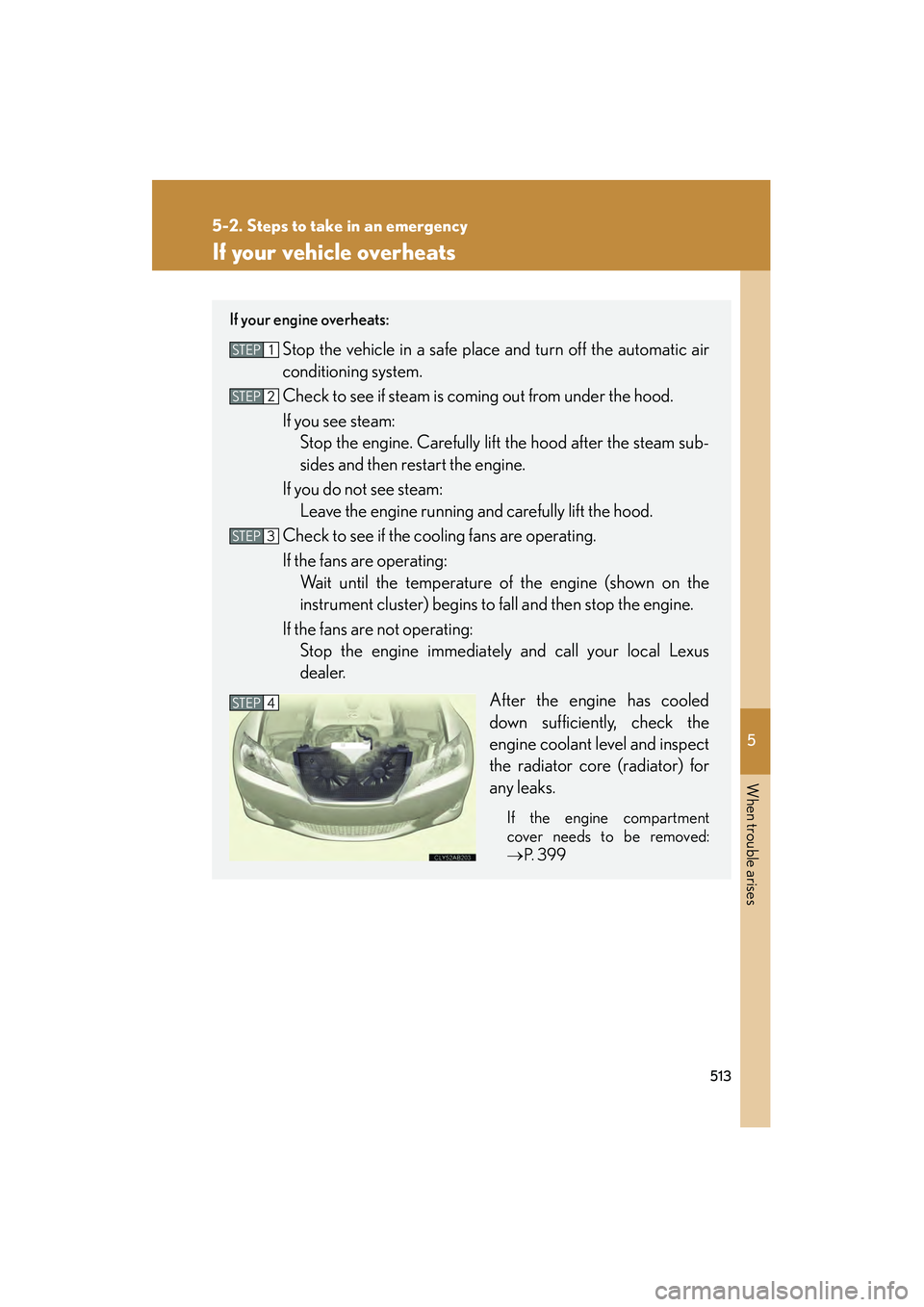 Lexus IS250 2012 Owners Manual 5
When trouble arises
513
5-2. Steps to take in an emergency
IS350/250_U
If your vehicle overheats
If your engine overheats:
Stop the vehicle in a safe place and turn off the automatic air
conditionin Lexus IS250 2012 Owners Manual 5
When trouble arises
513
5-2. Steps to take in an emergency
IS350/250_U
If your vehicle overheats
If your engine overheats:
Stop the vehicle in a safe place and turn off the automatic air
conditionin