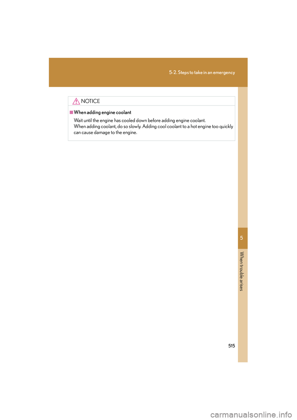 Lexus IS250 2012 Owners Manual 5
When trouble arises
515
5-2. Steps to take in an emergency
IS350/250_U
NOTICE
â– When adding engine coolant
Wait until the engine has cooled down before adding engine coolant.
When adding coolant, d Lexus IS250 2012 Owners Manual 5
When trouble arises
515
5-2. Steps to take in an emergency
IS350/250_U
NOTICE
â– When adding engine coolant
Wait until the engine has cooled down before adding engine coolant.
When adding coolant, d