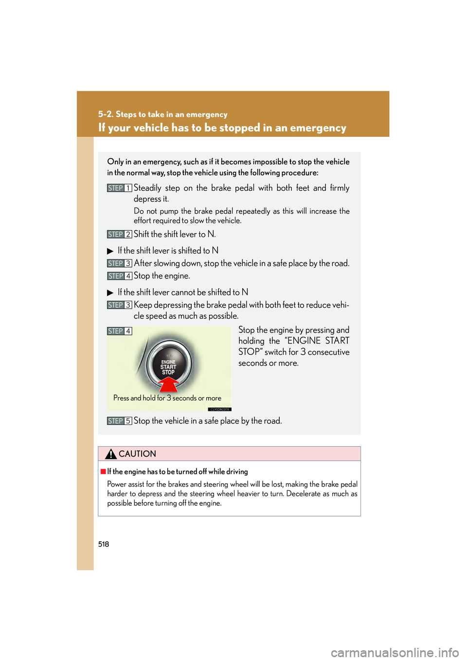Lexus IS250 2012 Owners Manual 518
5-2. Steps to take in an emergency
IS350/250_U
If your vehicle has to be stopped in an emergency
CAUTION
â– If the engine has to be turned off while driving
Power assist for the brakes and steerin Lexus IS250 2012 Owners Manual 518
5-2. Steps to take in an emergency
IS350/250_U
If your vehicle has to be stopped in an emergency
CAUTION
â– If the engine has to be turned off while driving
Power assist for the brakes and steerin