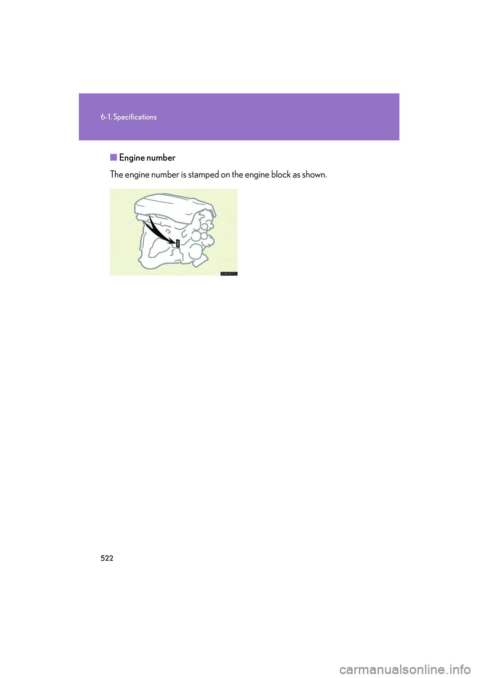 Lexus IS250 2012  Owners Manual 522
6-1. Specifications
IS350/250_U■
Engine number
The engine number is stamped on the engine block as shown. 