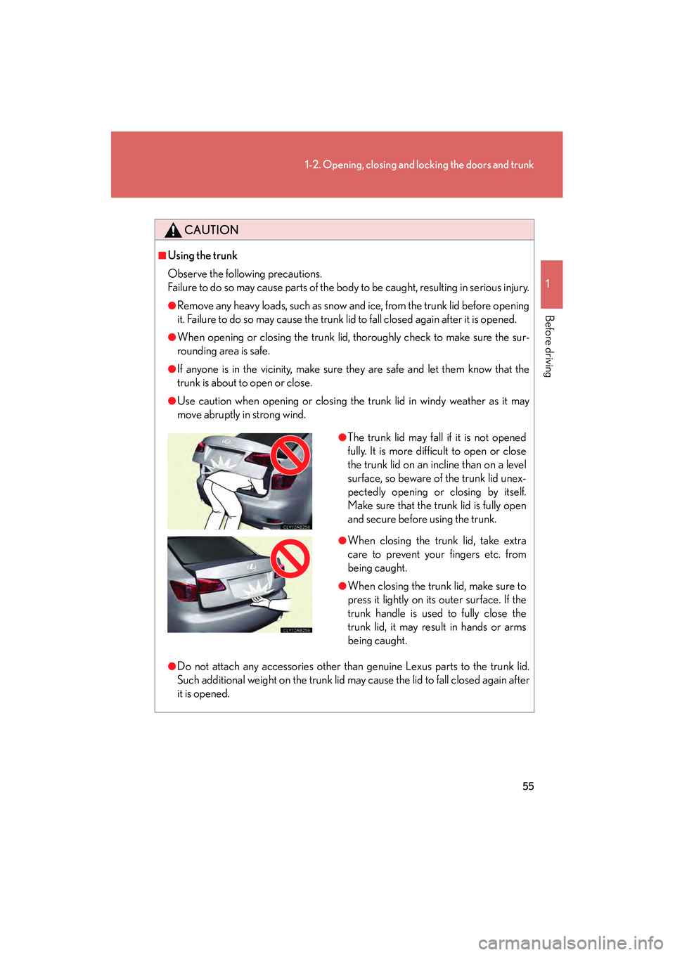 Lexus IS250 2012 Workshop Manual 55
1-2. Opening, closing and locking the doors and trunk
1
Before driving
IS350/250_U
CAUTION
■Using the trunk
Observe the following precautions.
Failure to do so may cause parts of the body to be c Lexus IS250 2012 Workshop Manual 55
1-2. Opening, closing and locking the doors and trunk
1
Before driving
IS350/250_U
CAUTION
■Using the trunk
Observe the following precautions.
Failure to do so may cause parts of the body to be c
