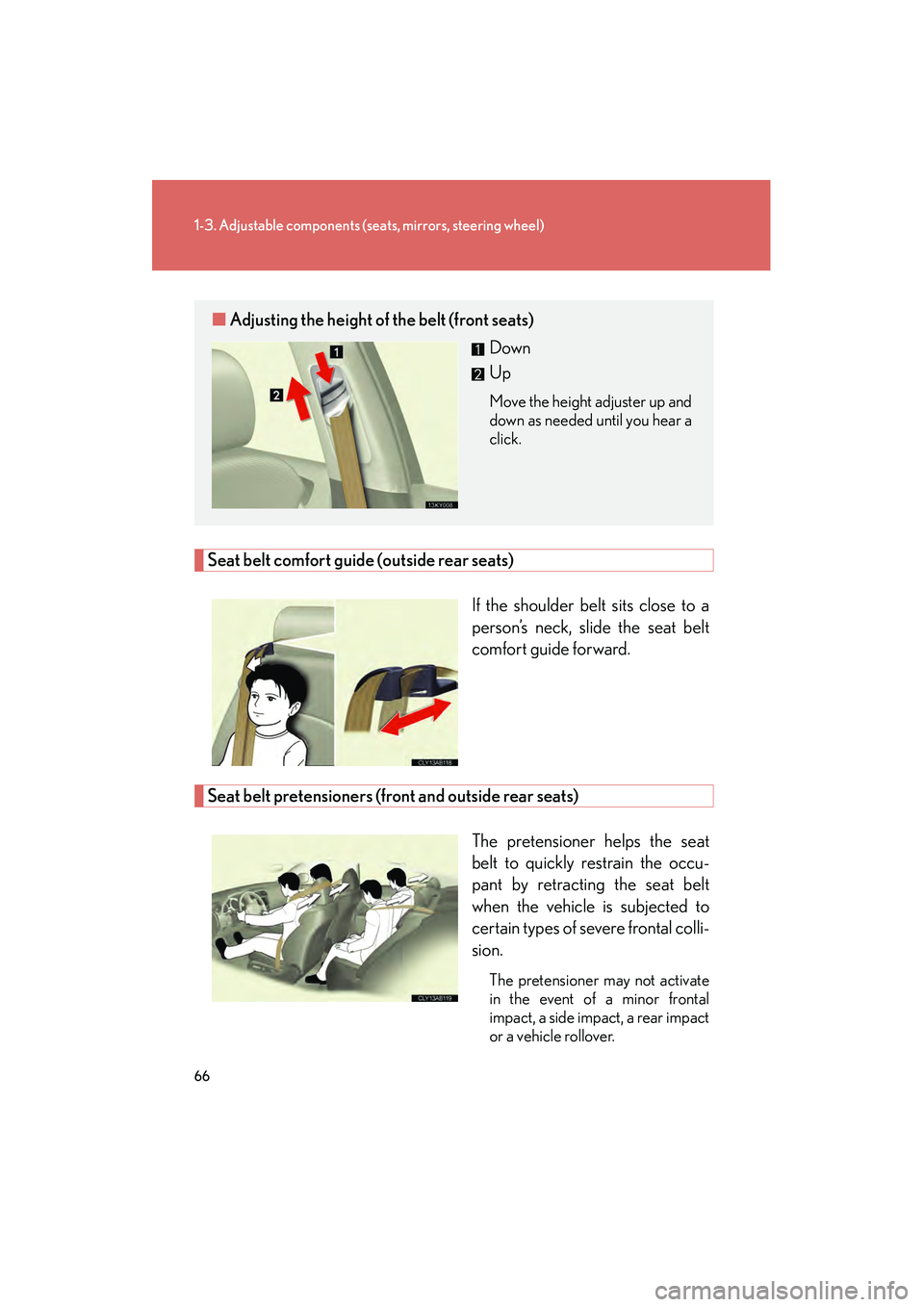 Lexus IS250 2012 Repair Manual 66
1-3. Adjustable components (seats, mirrors, steering wheel)
IS350/250_U
Seat belt comfort guide (outside rear seats)
If the shoulder belt sits close to a
person’s neck, slide the seat belt
comfor Lexus IS250 2012 Repair Manual 66
1-3. Adjustable components (seats, mirrors, steering wheel)
IS350/250_U
Seat belt comfort guide (outside rear seats)
If the shoulder belt sits close to a
person’s neck, slide the seat belt
comfor