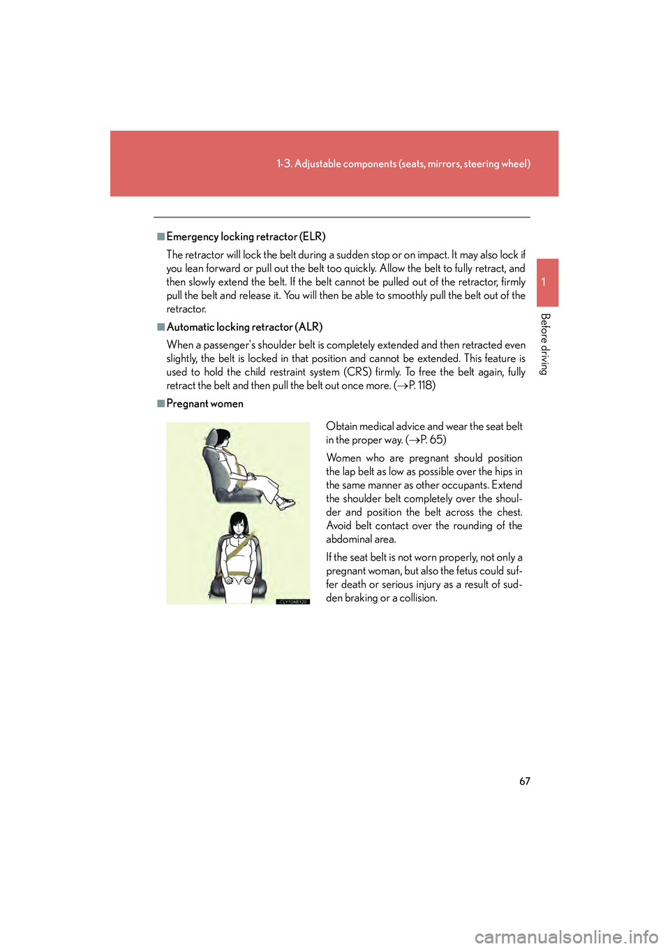 Lexus IS250 2012 Repair Manual 67
1-3. Adjustable components (seats, mirrors, steering wheel)
1
Before driving
IS350/250_U
■Emergency locking retractor (ELR)
The retractor will lock the belt during a sudden stop or on impact. It Lexus IS250 2012 Repair Manual 67
1-3. Adjustable components (seats, mirrors, steering wheel)
1
Before driving
IS350/250_U
■Emergency locking retractor (ELR)
The retractor will lock the belt during a sudden stop or on impact. It