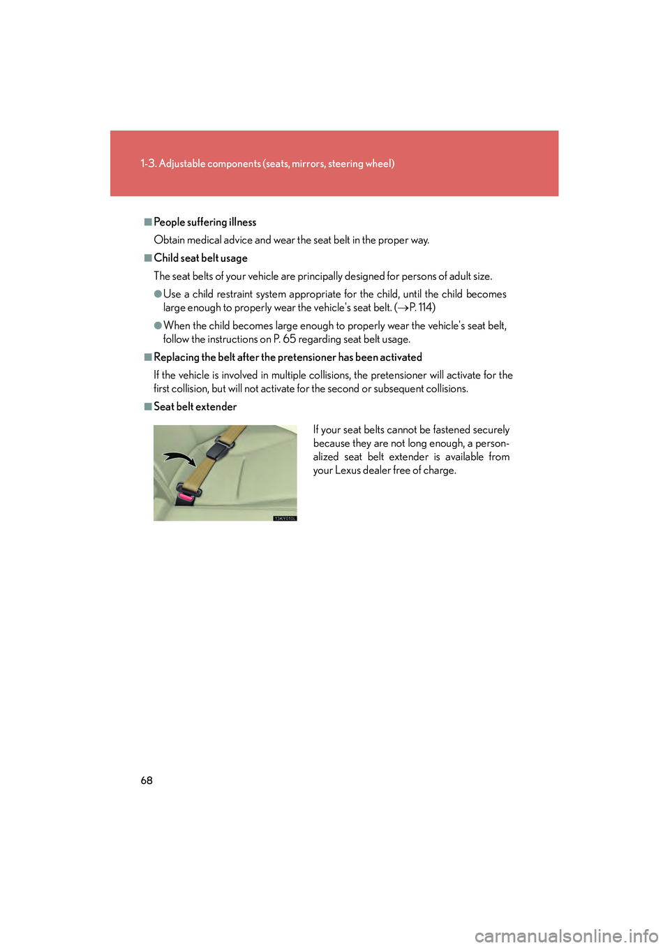 Lexus IS250 2012 Repair Manual 68
1-3. Adjustable components (seats, mirrors, steering wheel)
IS350/250_U
■People suffering illness
Obtain medical advice and wear the seat belt in the proper way.
■Child seat belt usage
The seat Lexus IS250 2012 Repair Manual 68
1-3. Adjustable components (seats, mirrors, steering wheel)
IS350/250_U
■People suffering illness
Obtain medical advice and wear the seat belt in the proper way.
■Child seat belt usage
The seat