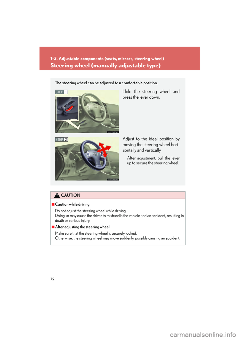 Lexus IS250 2012 Manual PDF 72
1-3. Adjustable components (seats, mirrors, steering wheel)
IS350/250_U
Steering wheel (manually adjustable type)
CAUTION
■Caution while driving
Do not adjust the steering wheel while driving.
Do Lexus IS250 2012 Manual PDF 72
1-3. Adjustable components (seats, mirrors, steering wheel)
IS350/250_U
Steering wheel (manually adjustable type)
CAUTION
■Caution while driving
Do not adjust the steering wheel while driving.
Do