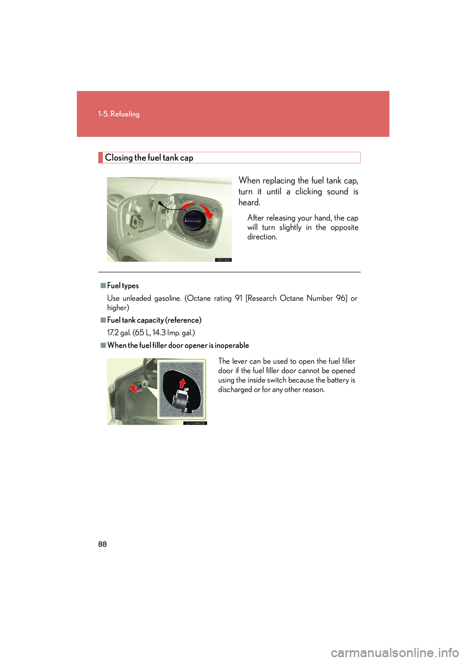 Lexus IS250 2012 Manual Online 88
1-5. Refueling
IS350/250_U
Closing the fuel tank capWhen replacing the fuel tank cap,
turn it until a clicking sound is
heard.
After releasing your hand, the cap
will turn slightly in the opposite
Lexus IS250 2012 Manual Online 88
1-5. Refueling
IS350/250_U
Closing the fuel tank capWhen replacing the fuel tank cap,
turn it until a clicking sound is
heard.
After releasing your hand, the cap
will turn slightly in the opposite