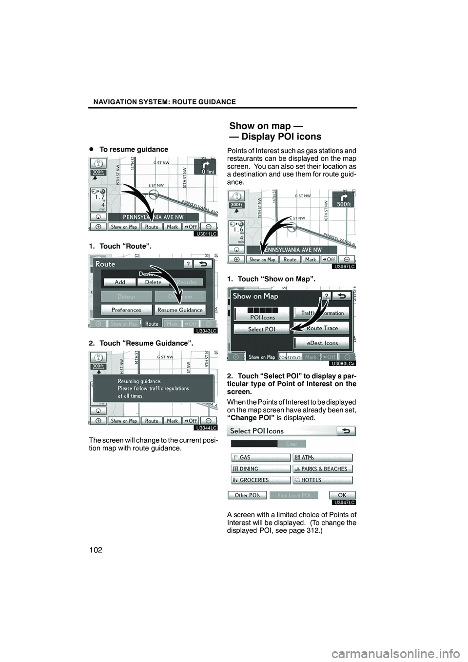 Lexus IS250 2012 Navigation Manual NAVIGATION SYSTEM: ROUTE GUIDANCE
102
D
To resume guidance
1. Touch “Route”.
2. Touch “Resume Guidance”.
The screen will change to the current posi-
tion map with route guidance.
Points of Int Lexus IS250 2012 Navigation Manual NAVIGATION SYSTEM: ROUTE GUIDANCE
102
D
To resume guidance
1. Touch “Route”.
2. Touch “Resume Guidance”.
The screen will change to the current posi-
tion map with route guidance.
Points of Int