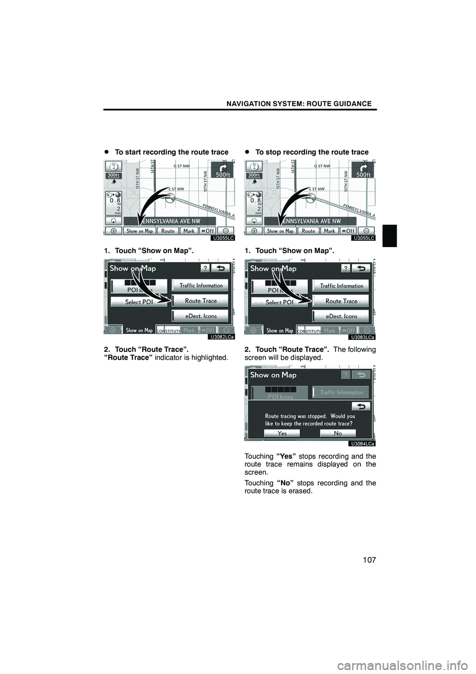 Lexus IS250 2012 Navigation Manual NAVIGATION SYSTEM: ROUTE GUIDANCE
107
D
To start recording the route trace
1. Touch “Show on Map”.
2. Touch “Route Trace”.
“Route Trace”
indicator is highlighted.
DTo stop recording the ro Lexus IS250 2012 Navigation Manual NAVIGATION SYSTEM: ROUTE GUIDANCE
107
D
To start recording the route trace
1. Touch “Show on Map”.
2. Touch “Route Trace”.
“Route Trace”
indicator is highlighted.
DTo stop recording the ro