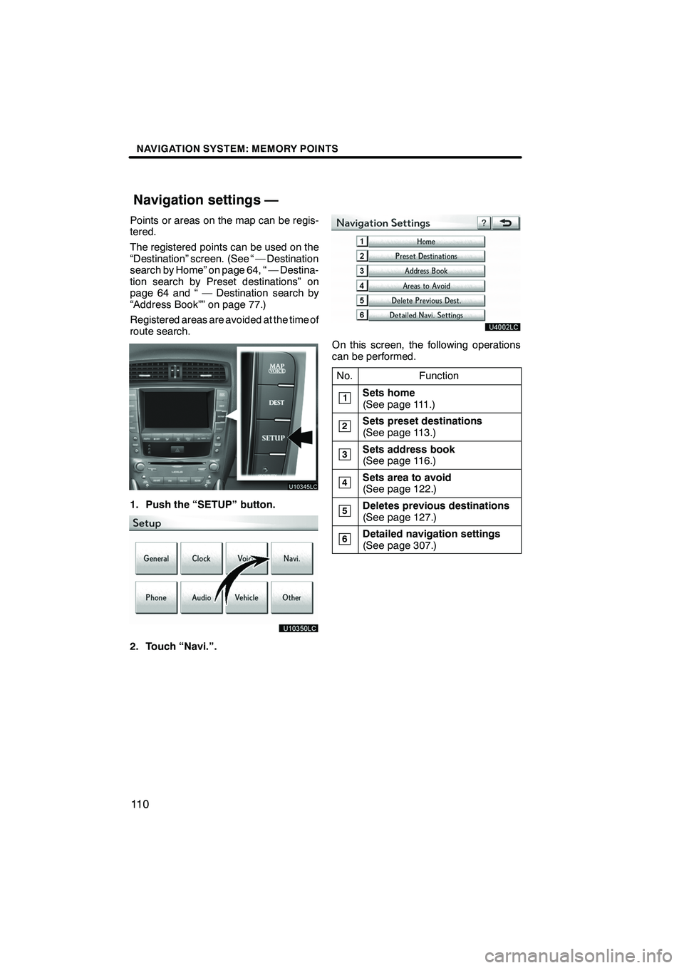 Lexus IS250 2012 Navigation Manual NAVIGATION SYSTEM: MEMORY POINTS
11 0
Points or areas on the map can be regis-
tered.
The registered points can be used on the
“Destination” screen. (See “ — Destination
search by Home” on p Lexus IS250 2012 Navigation Manual NAVIGATION SYSTEM: MEMORY POINTS
11 0
Points or areas on the map can be regis-
tered.
The registered points can be used on the
“Destination” screen. (See “ — Destination
search by Home” on p